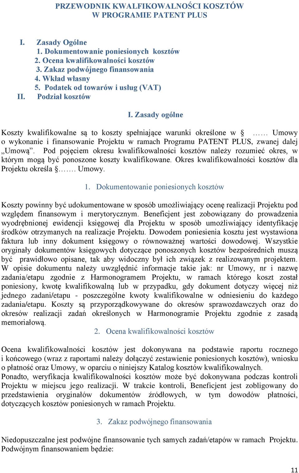 Zasady ogólne Koszty kwalifikowalne są to koszty spełniające warunki określone w Umowy o wykonanie i finansowanie Projektu w ramach Programu PATENT PLUS, zwanej dalej Umową.