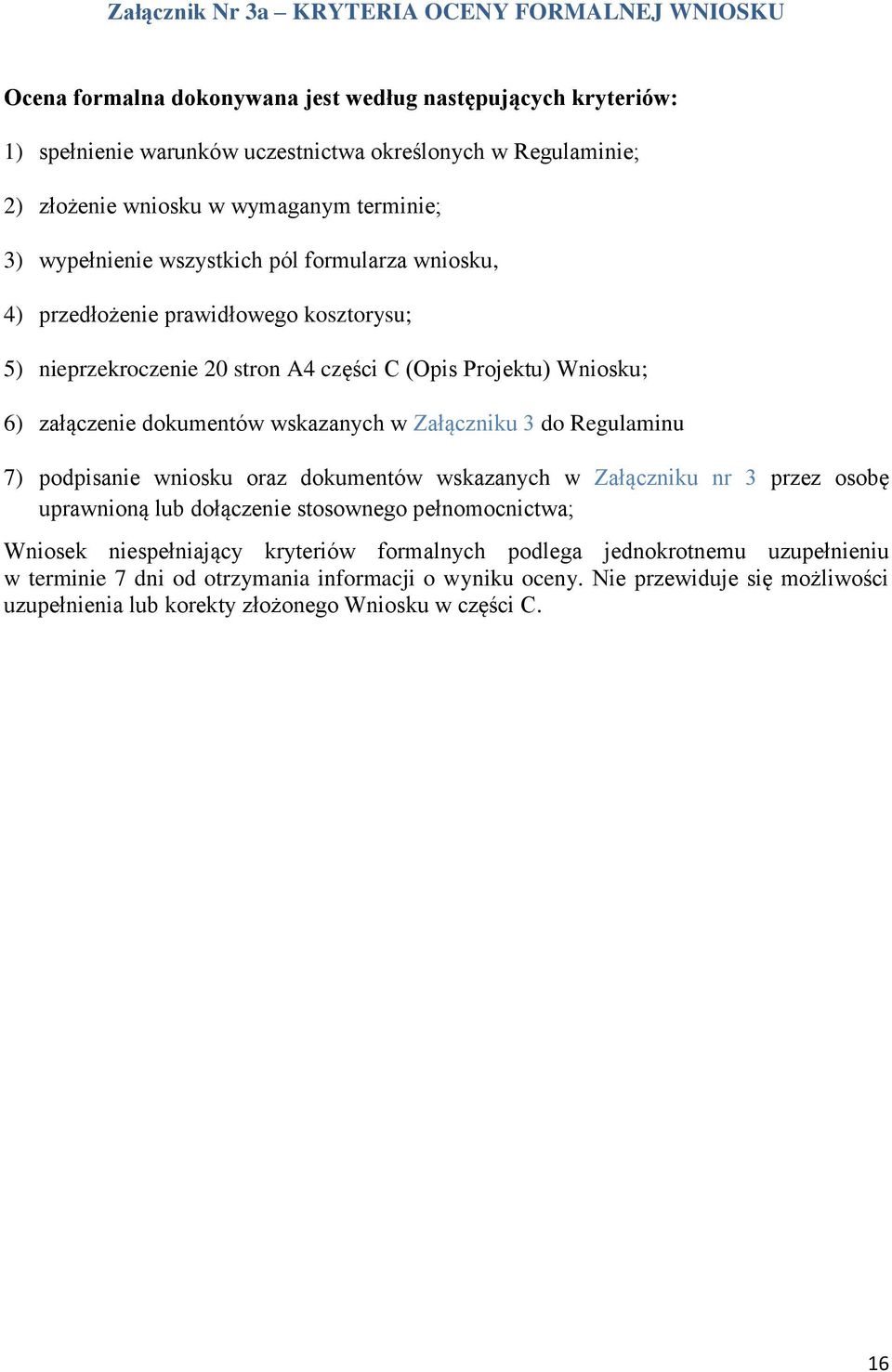 dokumentów wskazanych w Załączniku 3 do Regulaminu 7) podpisanie wniosku oraz dokumentów wskazanych w Załączniku nr 3 przez osobę uprawnioną lub dołączenie stosownego pełnomocnictwa; Wniosek