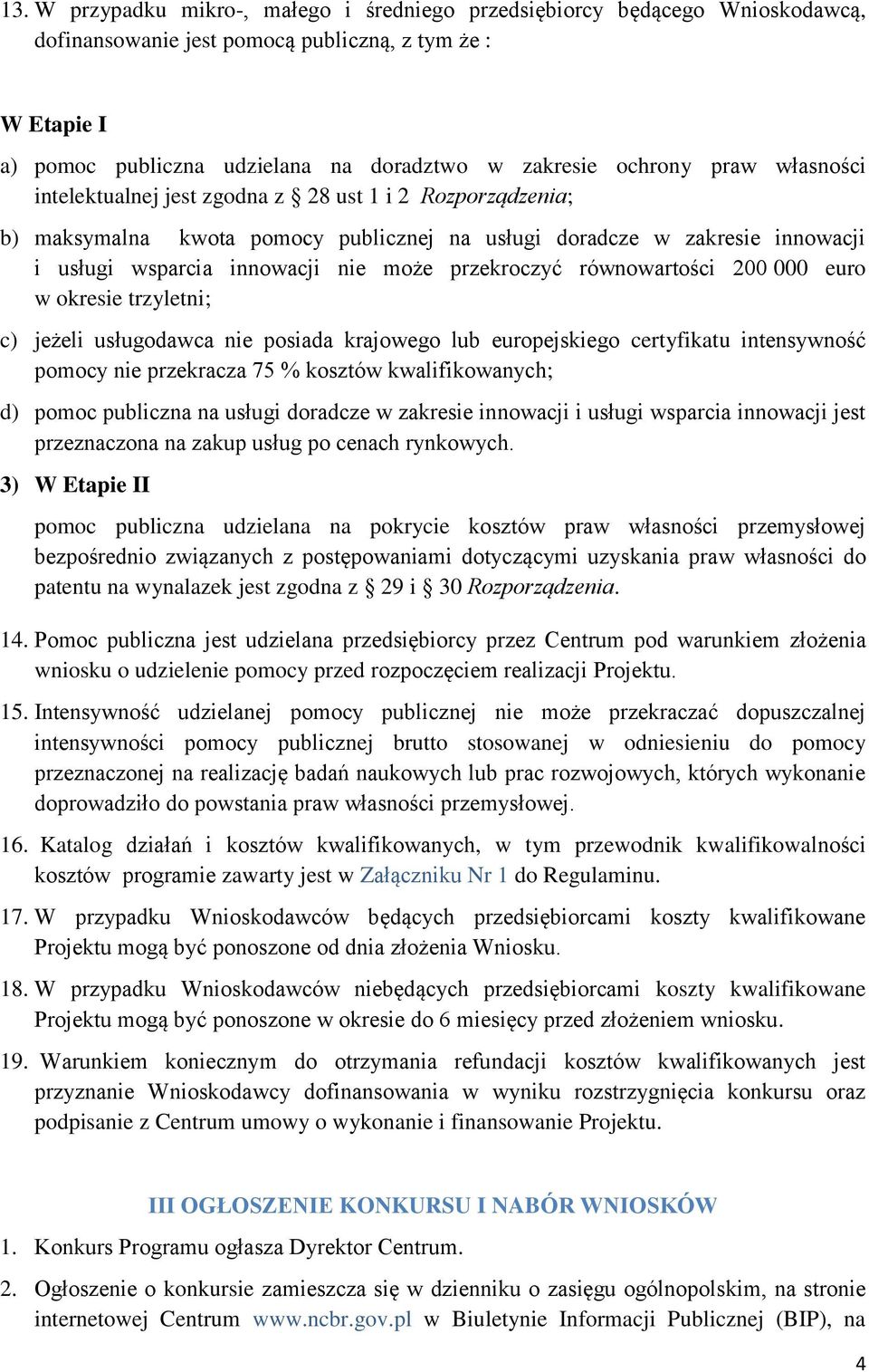 przekroczyć równowartości 200 000 euro w okresie trzyletni; c) jeżeli usługodawca nie posiada krajowego lub europejskiego certyfikatu intensywność pomocy nie przekracza 75 % kosztów kwalifikowanych;