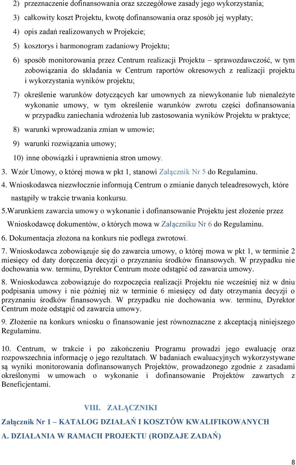 projektu i wykorzystania wyników projektu; 7) określenie warunków dotyczących kar umownych za niewykonanie lub nienależyte wykonanie umowy, w tym określenie warunków zwrotu części dofinansowania w