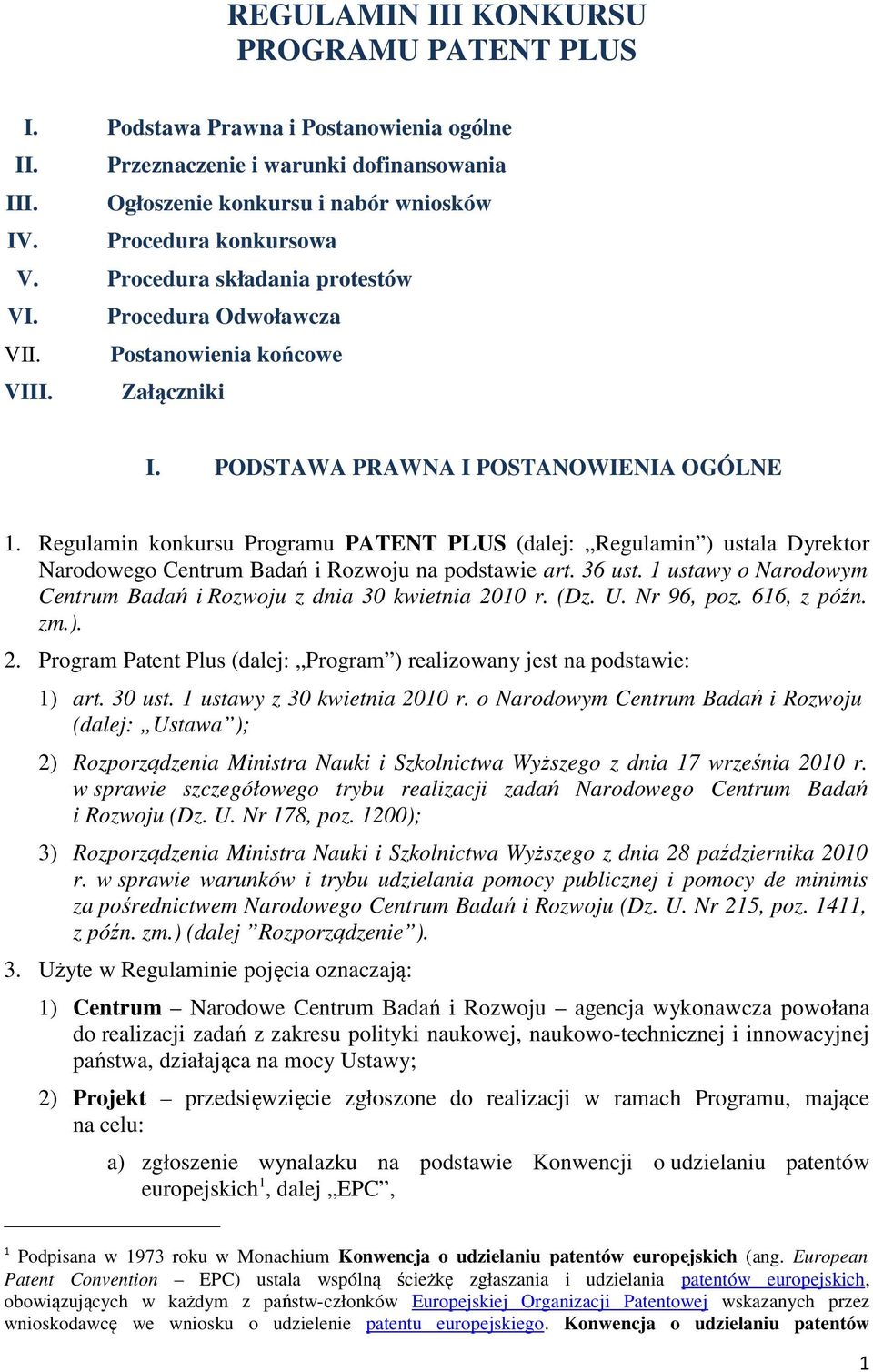 Regulamin konkursu Programu PATENT PLUS (dalej: Regulamin ) ustala Dyrektor Narodowego Centrum Badań i Rozwoju na podstawie art. 36 ust.