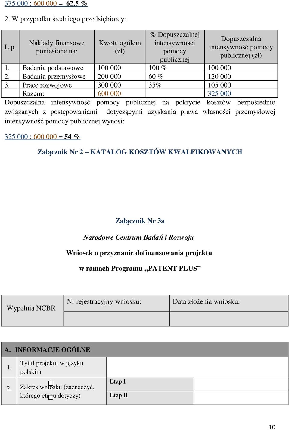 Prace rozwojowe 300 000 35% 105 000 Razem: 600 000 325 000 Dopuszczalna intensywność pomocy publicznej na pokrycie kosztów bezpośrednio związanych z postępowaniami dotyczącymi uzyskania prawa