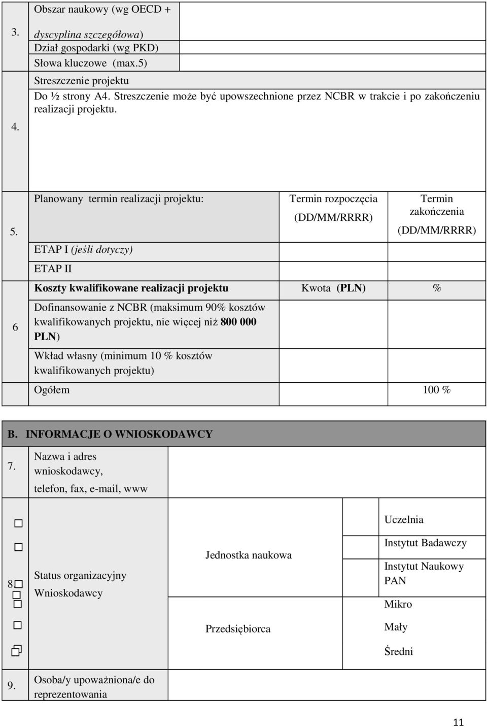 6 Planowany termin realizacji projektu: ETAP I (jeśli dotyczy) ETAP II Termin rozpoczęcia (DD/MM/RRRR) Termin zakończenia (DD/MM/RRRR) Koszty kwalifikowane realizacji projektu Kwota (PLN) %