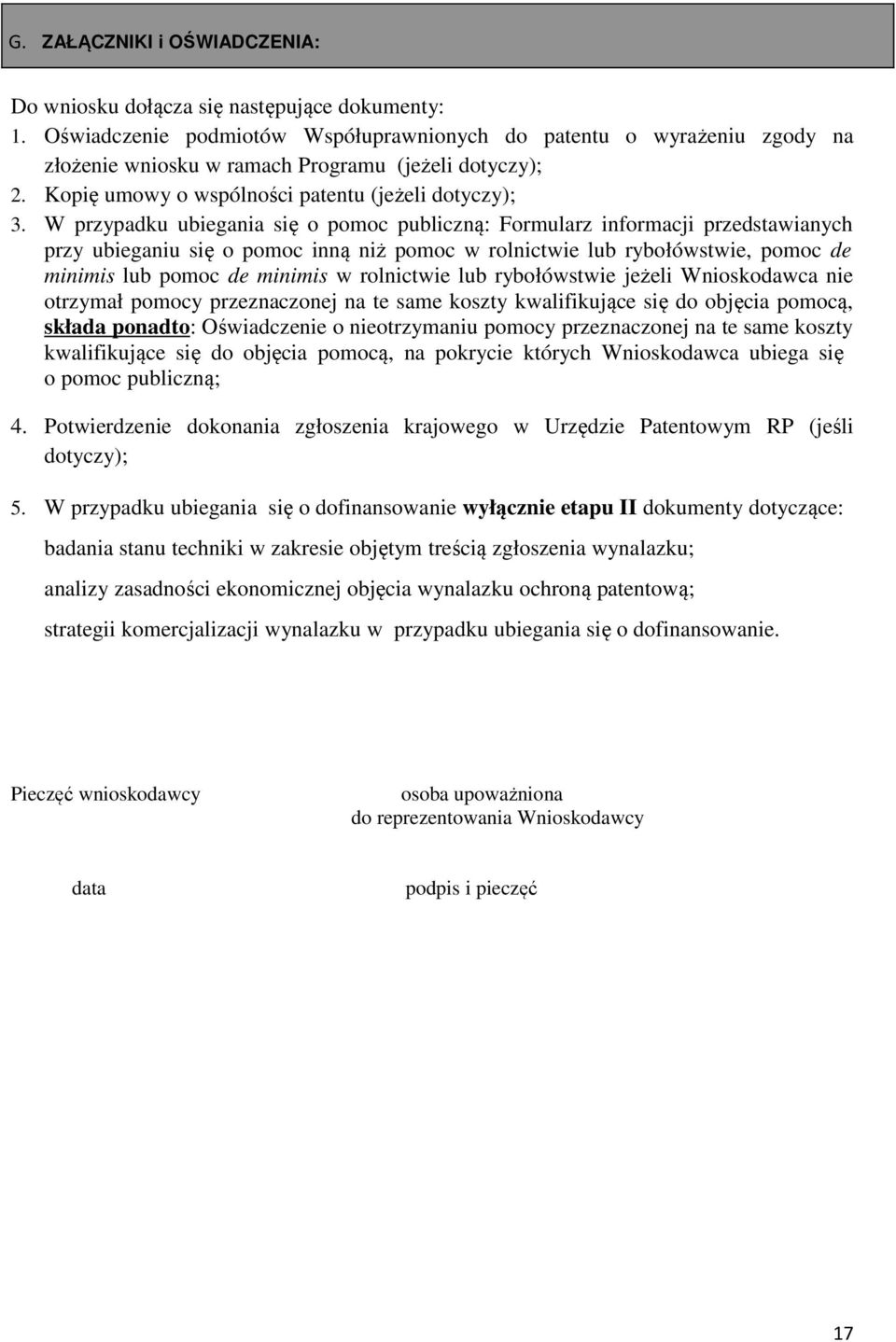 W przypadku ubiegania się o pomoc publiczną: Formularz informacji przedstawianych przy ubieganiu się o pomoc inną niż pomoc w rolnictwie lub rybołówstwie, pomoc de minimis lub pomoc de minimis w