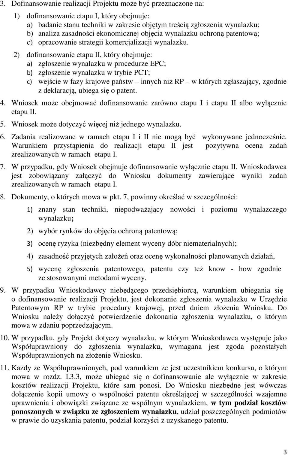 2) dofinansowanie etapu II, który obejmuje: a) zgłoszenie wynalazku w procedurze EPC; b) zgłoszenie wynalazku w trybie PCT; c) wejście w fazy krajowe państw innych niż RP w których zgłaszający,