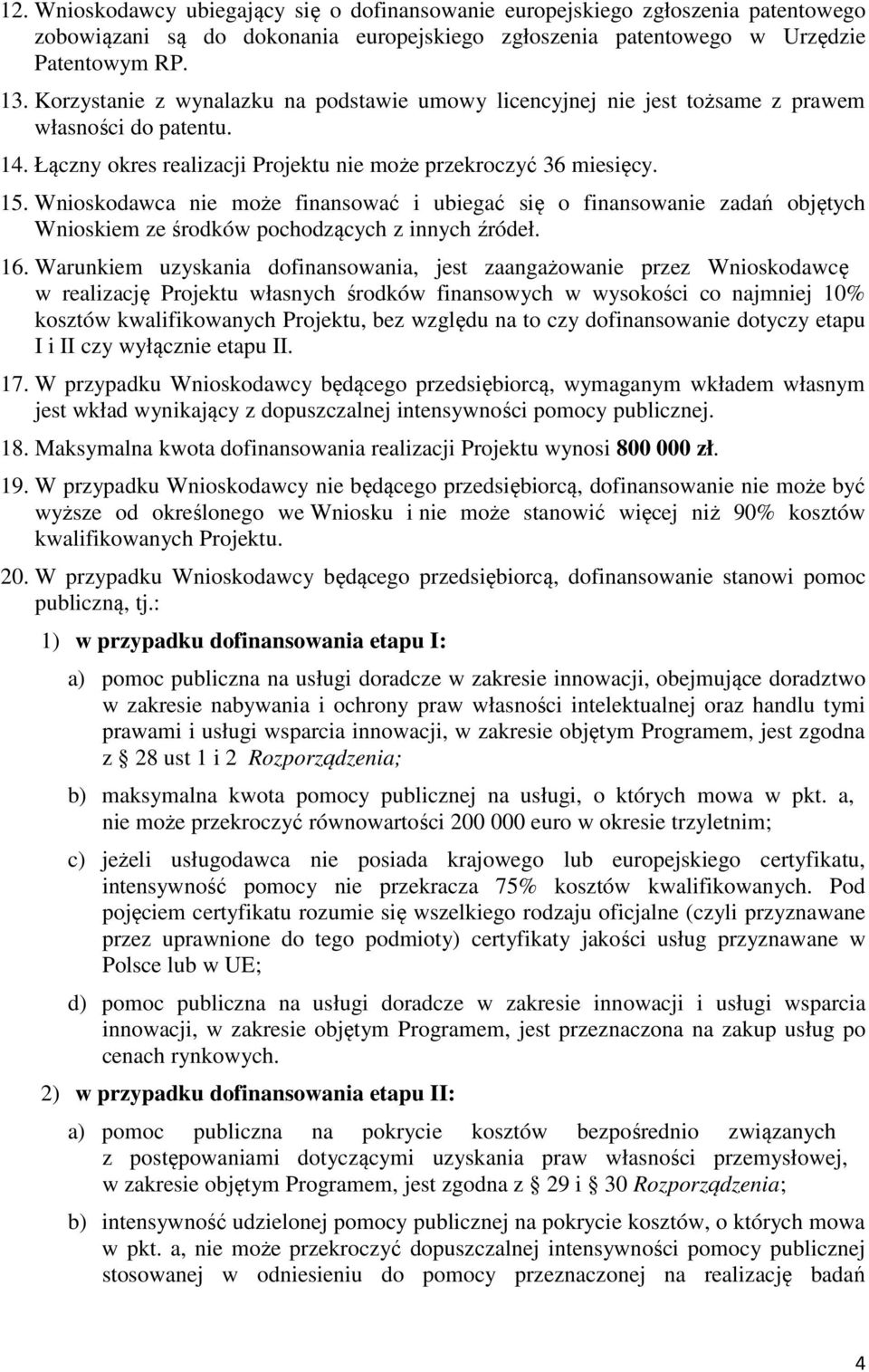 Wnioskodawca nie może finansować i ubiegać się o finansowanie zadań objętych Wnioskiem ze środków pochodzących z innych źródeł. 16.