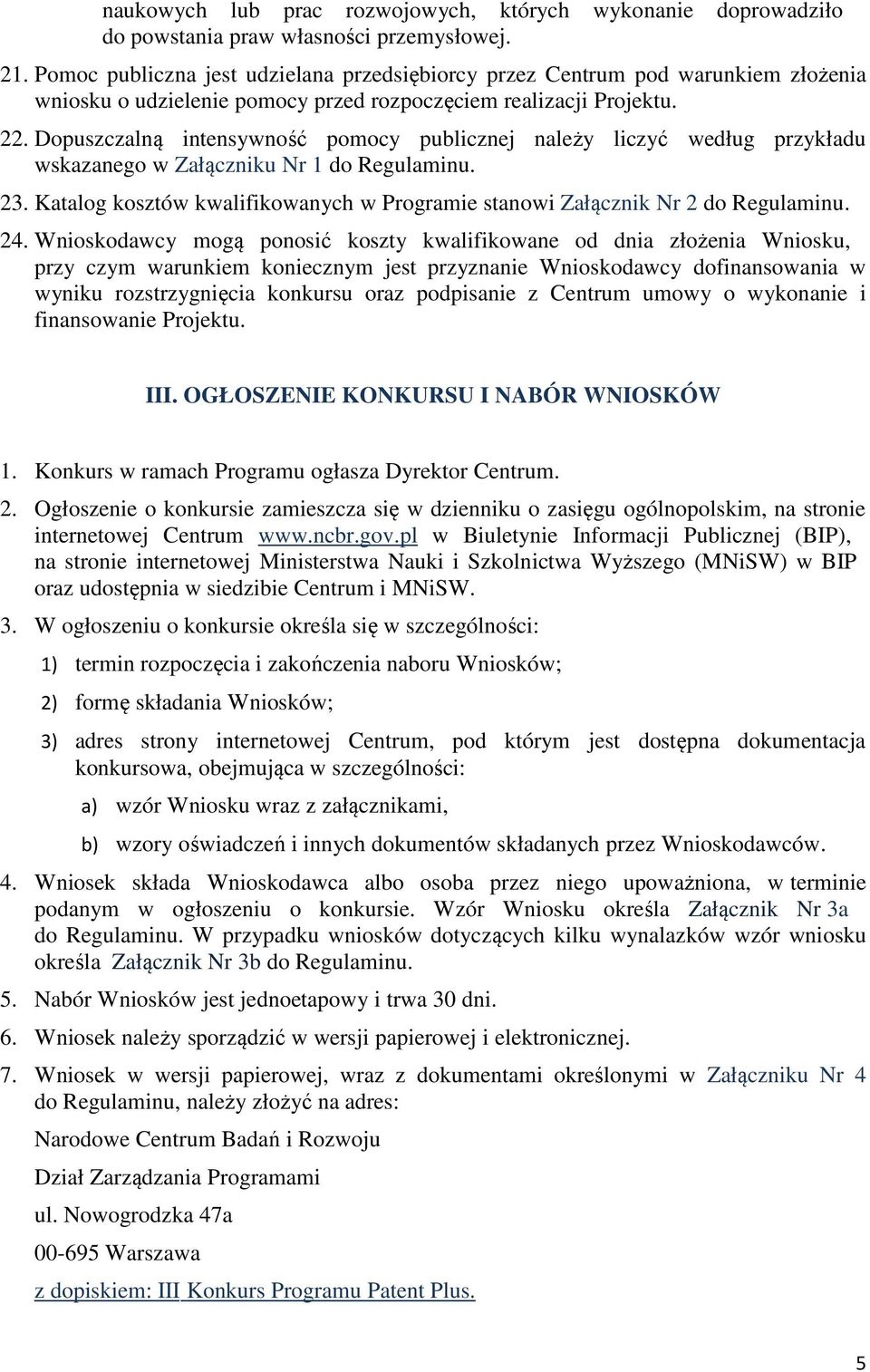Dopuszczalną intensywność pomocy publicznej należy liczyć według przykładu wskazanego w Załączniku Nr 1 do Regulaminu. 23.