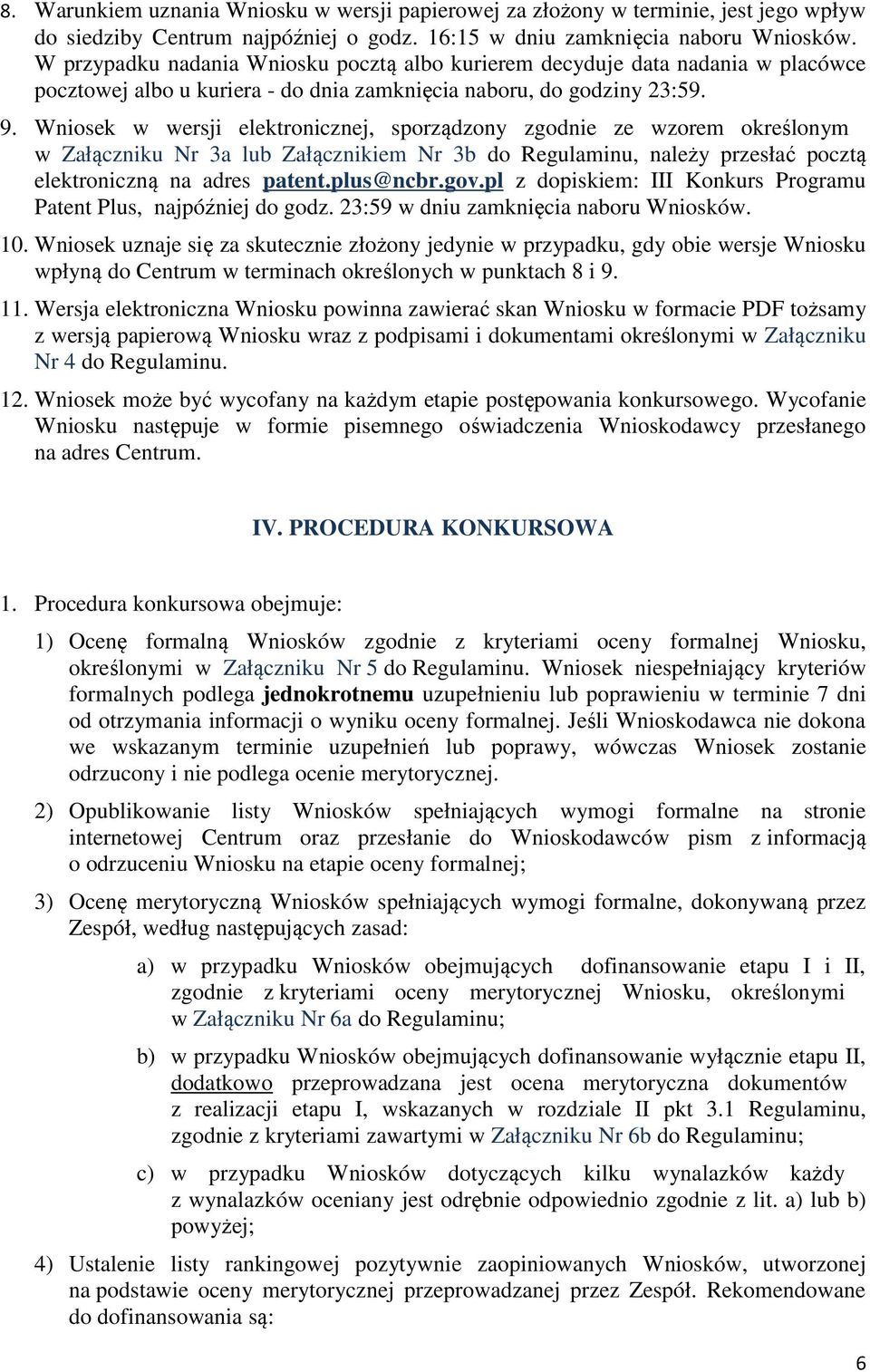Wniosek w wersji elektronicznej, sporządzony zgodnie ze wzorem określonym w Załączniku Nr 3a lub Załącznikiem Nr 3b do Regulaminu, należy przesłać pocztą elektroniczną na adres patent.plus@ncbr.gov.