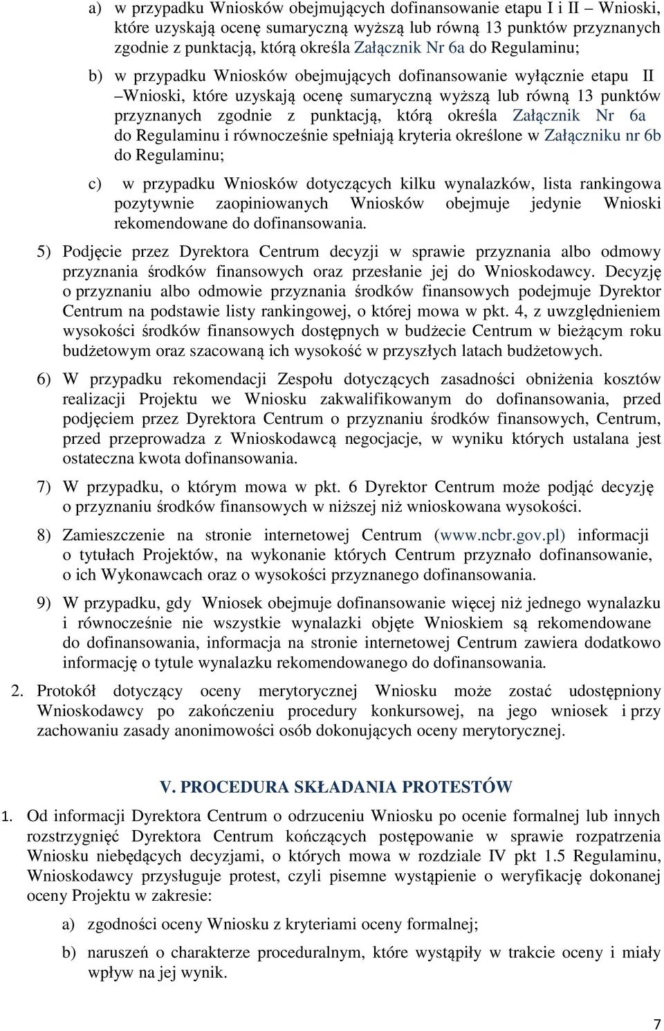 Załącznik Nr 6a do Regulaminu i równocześnie spełniają kryteria określone w Załączniku nr 6b do Regulaminu; c) w przypadku Wniosków dotyczących kilku wynalazków, lista rankingowa pozytywnie