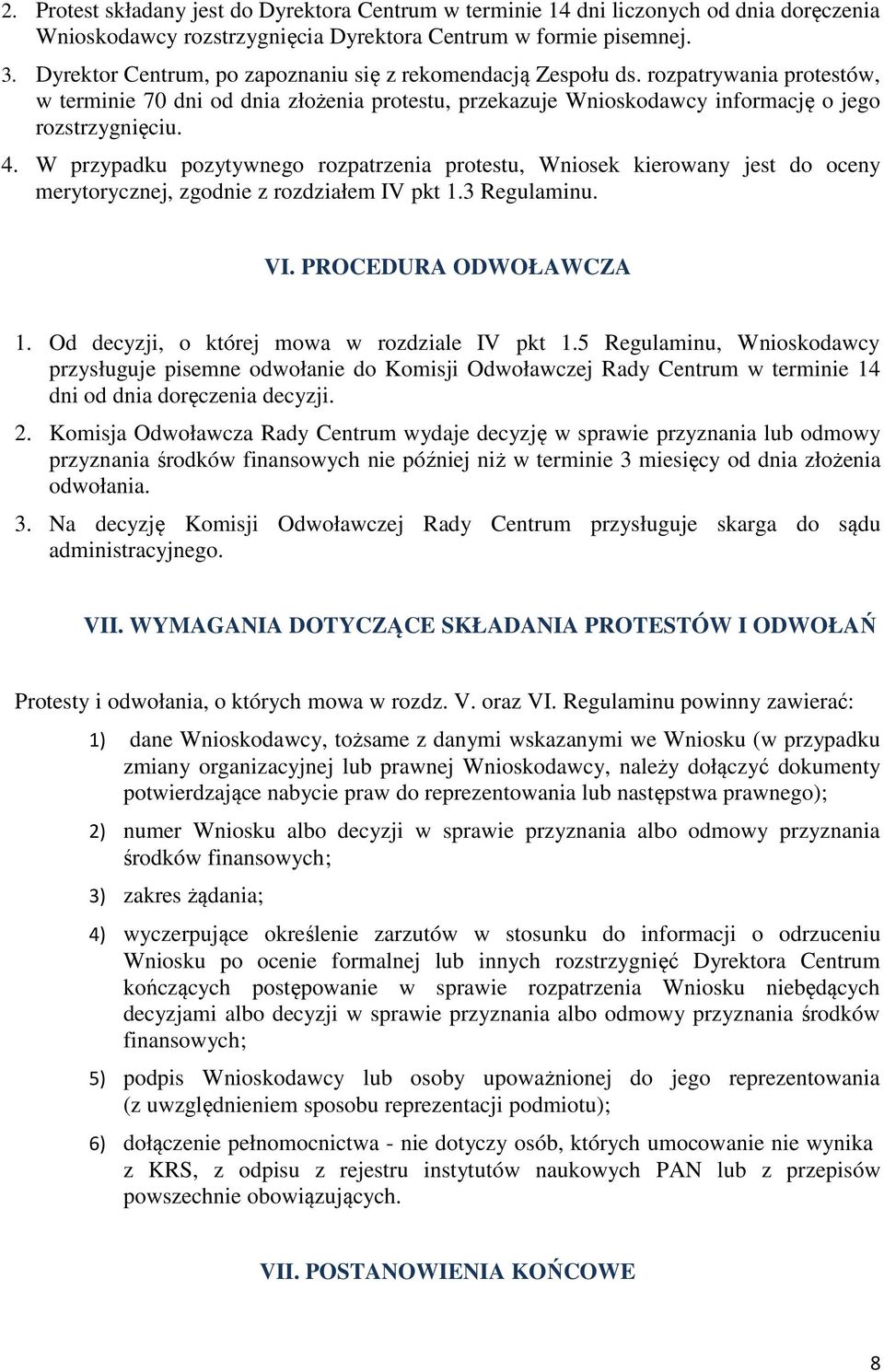 W przypadku pozytywnego rozpatrzenia protestu, Wniosek kierowany jest do oceny merytorycznej, zgodnie z rozdziałem IV pkt 1.3 Regulaminu. VI. PROCEDURA ODWOŁAWCZA 1.
