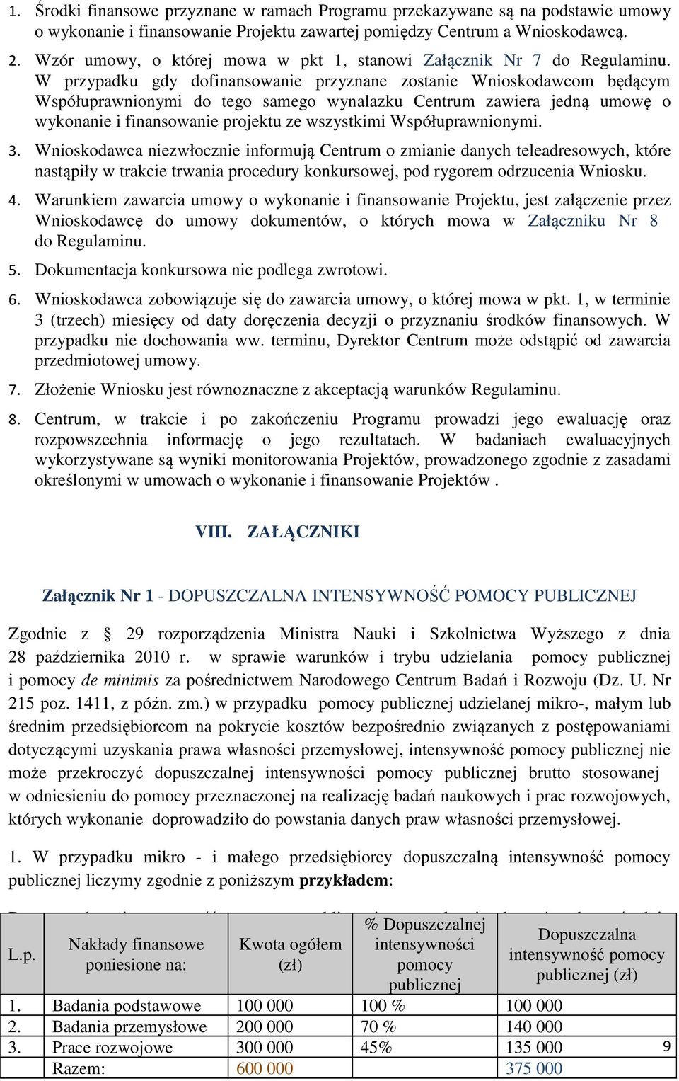 W przypadku gdy dofinansowanie przyznane zostanie Wnioskodawcom będącym Współuprawnionymi do tego samego wynalazku Centrum zawiera jedną umowę o wykonanie i finansowanie projektu ze wszystkimi