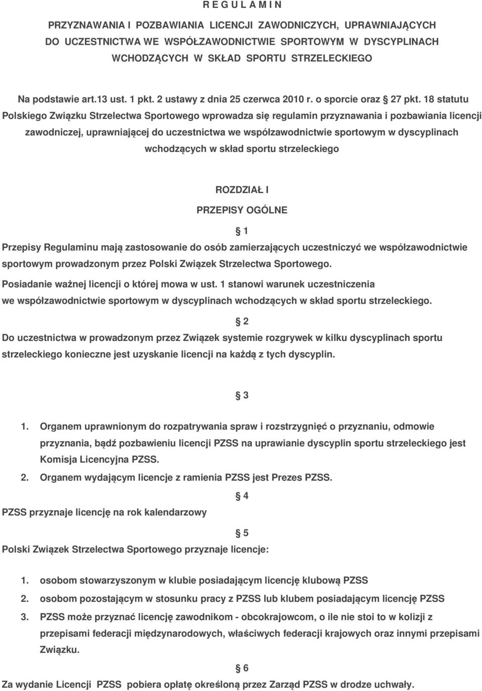 18 statutu Polskiego Związku Strzelectwa Sportowego wprowadza się regulamin przyznawania i pozbawiania licencji zawodniczej, uprawniającej do uczestnictwa we współzawodnictwie sportowym w