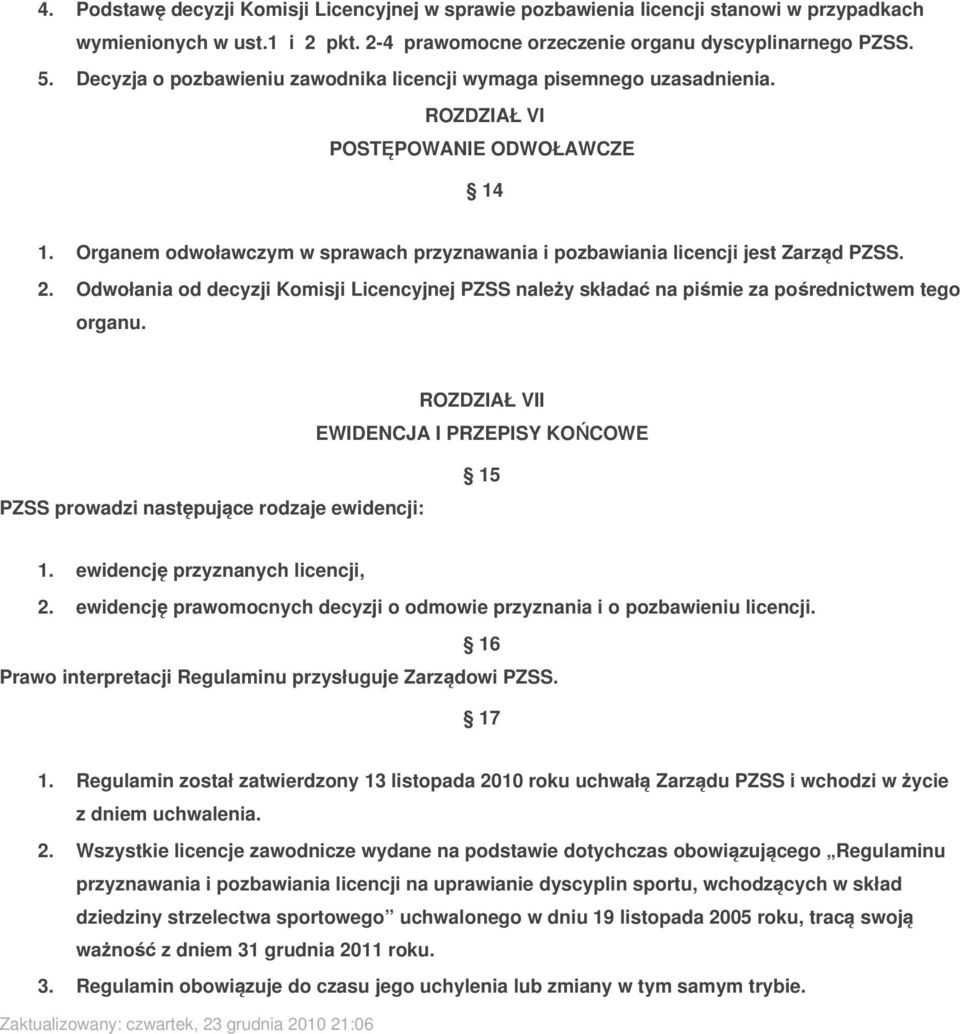 2. Odwołania od decyzji Komisji Licencyjnej PZSS należy składać na piśmie za pośrednictwem tego organu. ROZDZIAŁ VII EWIDENCJA I PRZEPISY KOŃCOWE PZSS prowadzi następujące rodzaje ewidencji: 15 1.