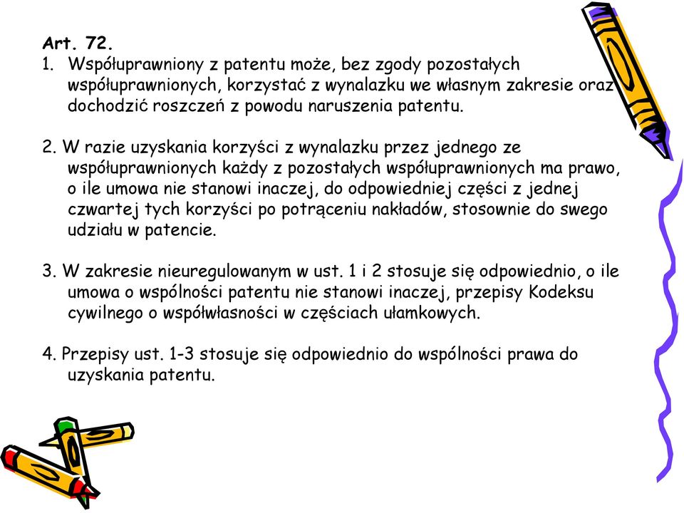 jednej czwartej tych korzyści po potrąceniu nakładów, stosownie do swego udziału w patencie. 3. W zakresie nieuregulowanym w ust.