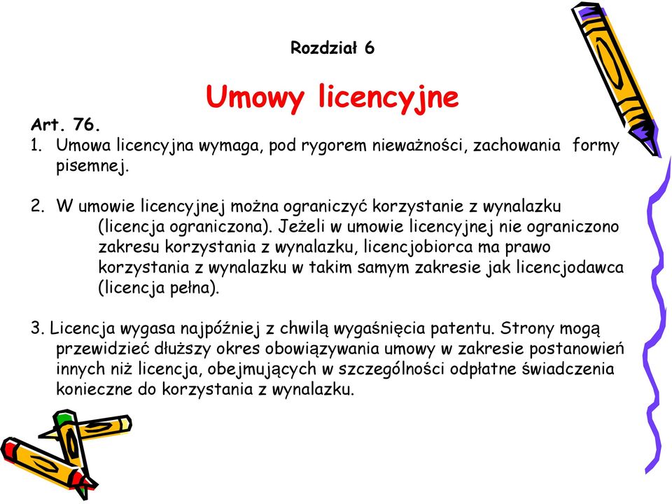 Jeżeli w umowie licencyjnej nie ograniczono zakresu korzystania z wynalazku, licencjobiorca ma prawo korzystania z wynalazku w takim samym zakresie jak