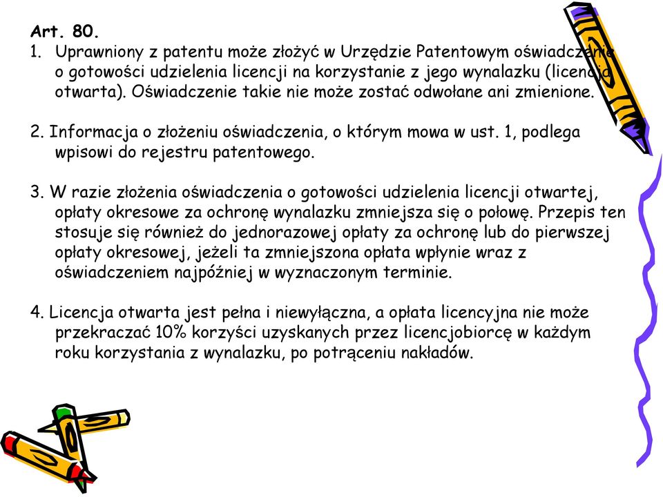 W razie złożenia oświadczenia o gotowości udzielenia licencji otwartej, opłaty okresowe za ochronę wynalazku zmniejsza się o połowę.