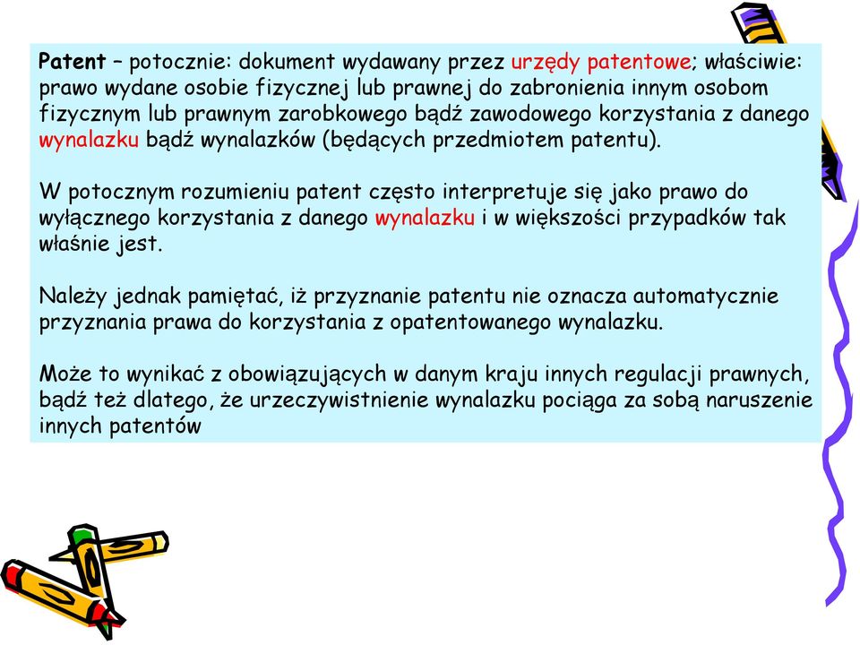 W potocznym rozumieniu patent często interpretuje się jako prawo do wyłącznego korzystania z danego wynalazku i w większości przypadków tak właśnie jest.