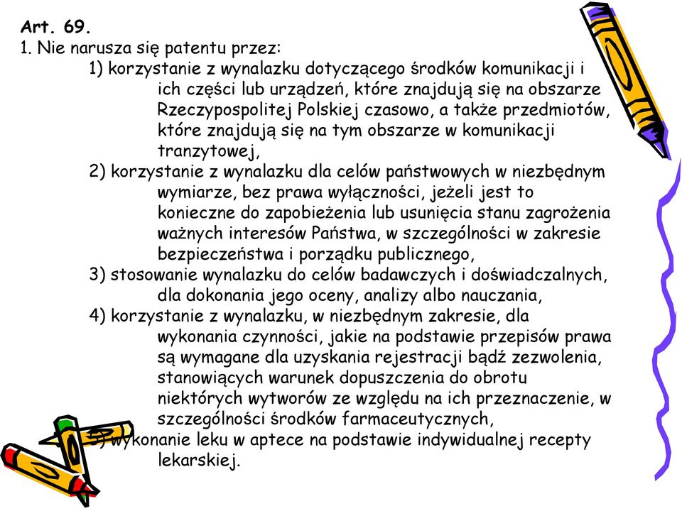 przedmiotów, które znajdują się na tym obszarze w komunikacji tranzytowej, 2) korzystanie z wynalazku dla celów państwowych w niezbędnym wymiarze, bez prawa wyłączności, jeżeli jest to konieczne do