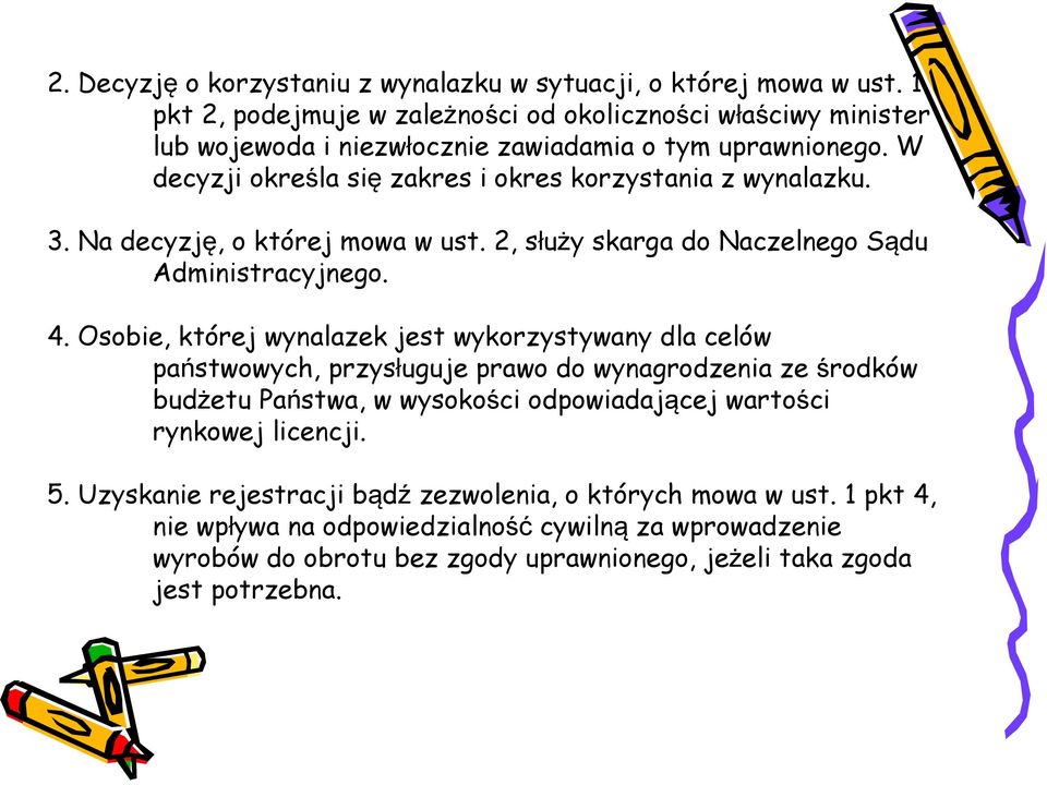 W decyzji określa się zakres i okres korzystania z wynalazku. 3. Na decyzję, o której mowa w ust. 2, służy skarga do Naczelnego Sądu Administracyjnego. 4.