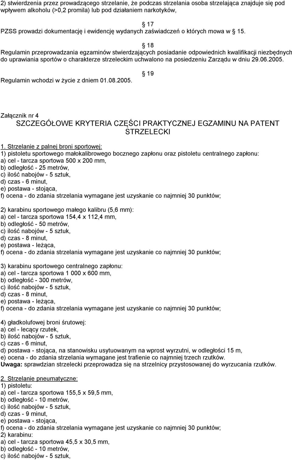 18 Regulamin przeprowadzania egzaminów stwierdzających posiadanie odpowiednich kwalifikacji niezbędnych do uprawiania sportów o charakterze strzeleckim uchwalono na posiedzeniu Zarządu w dniu 29.06.