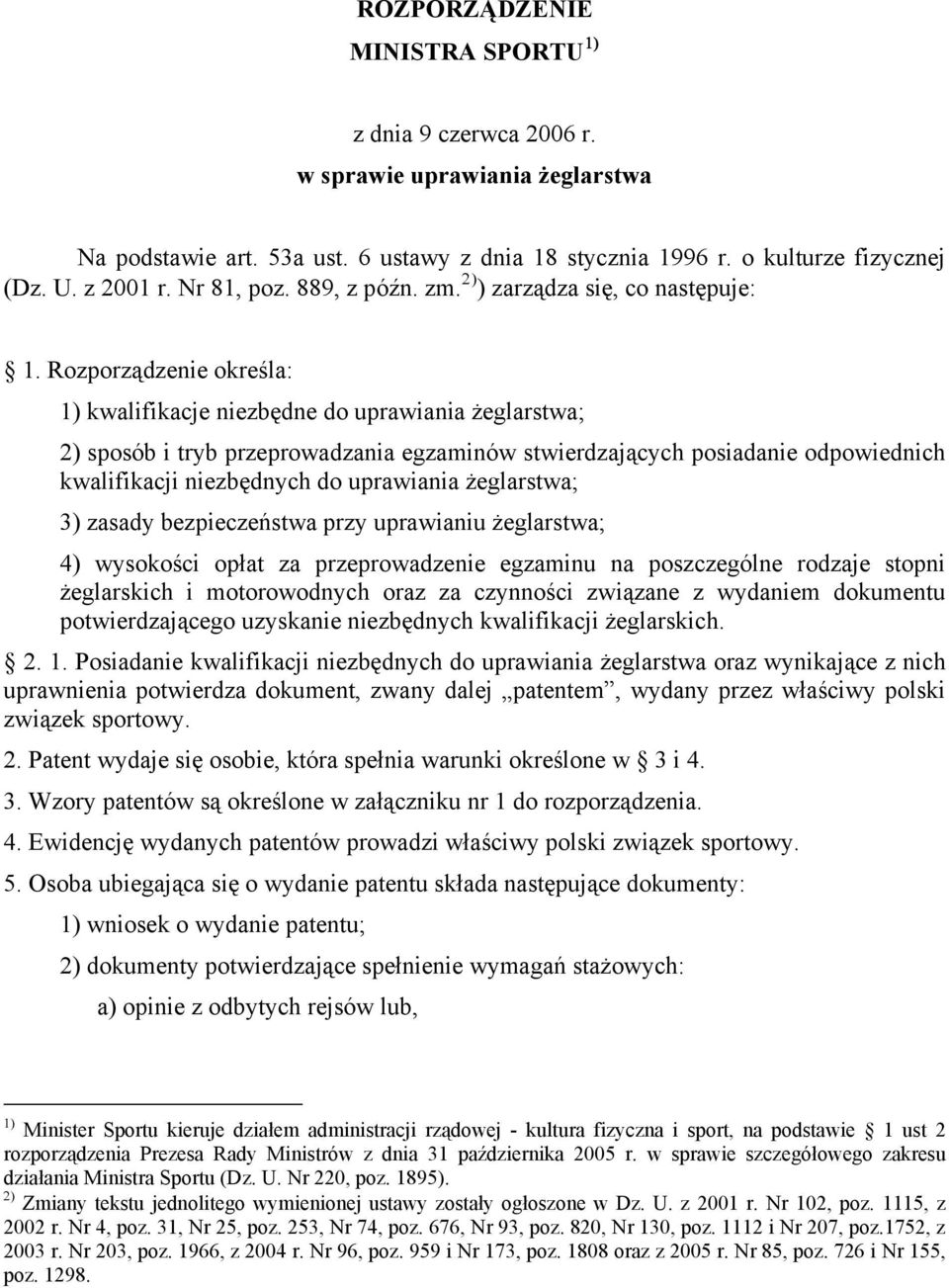 Rozporządzenie określa: 1) kwalifikacje niezbędne do uprawiania żeglarstwa; 2) sposób i tryb przeprowadzania egzaminów stwierdzających posiadanie odpowiednich kwalifikacji niezbędnych do uprawiania