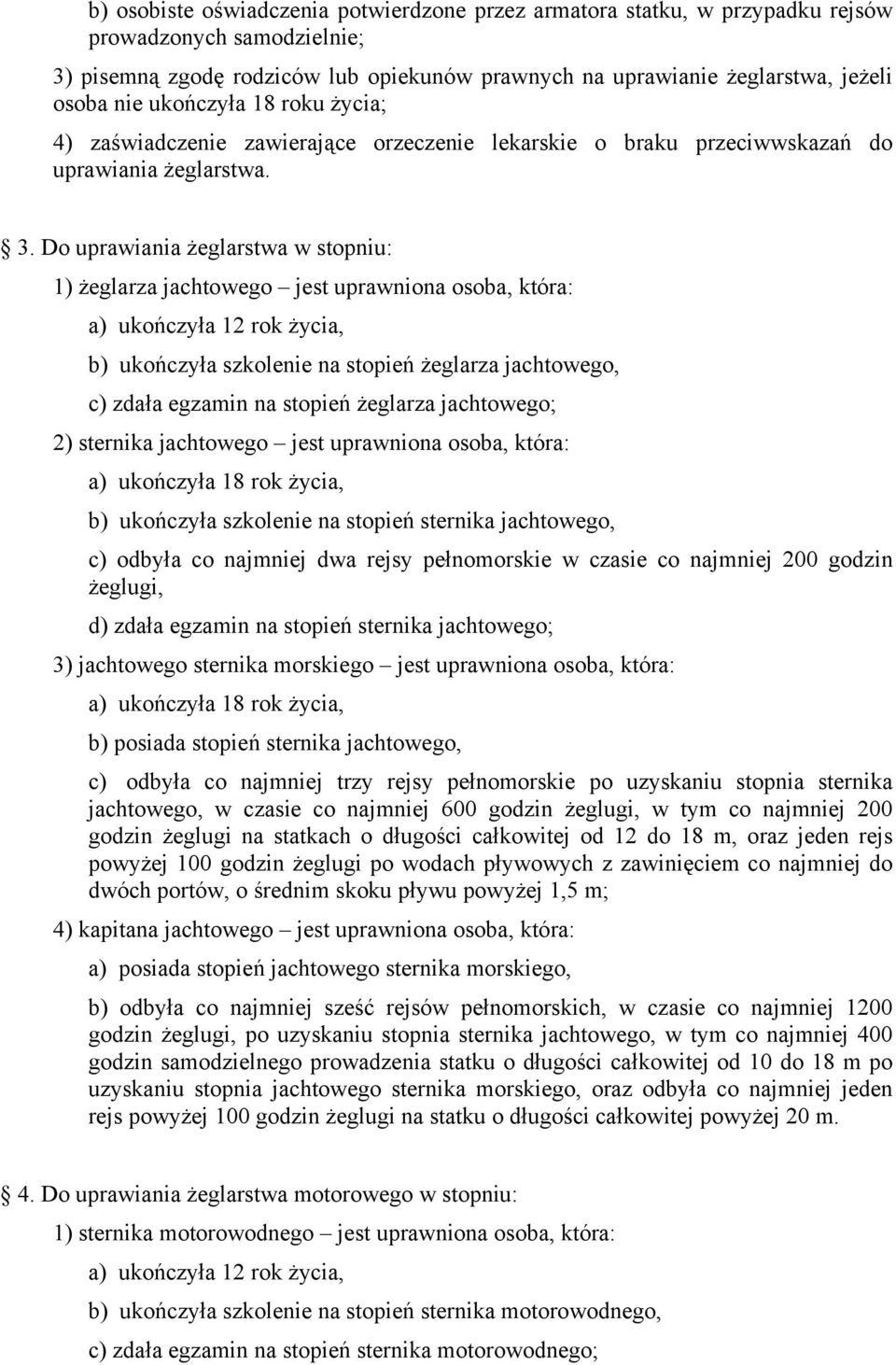 Do uprawiania żeglarstwa w stopniu: 1) żeglarza jachtowego jest uprawniona osoba, która: a) ukończyła 12 rok życia, b) ukończyła szkolenie na stopień żeglarza jachtowego, c) zdała egzamin na stopień