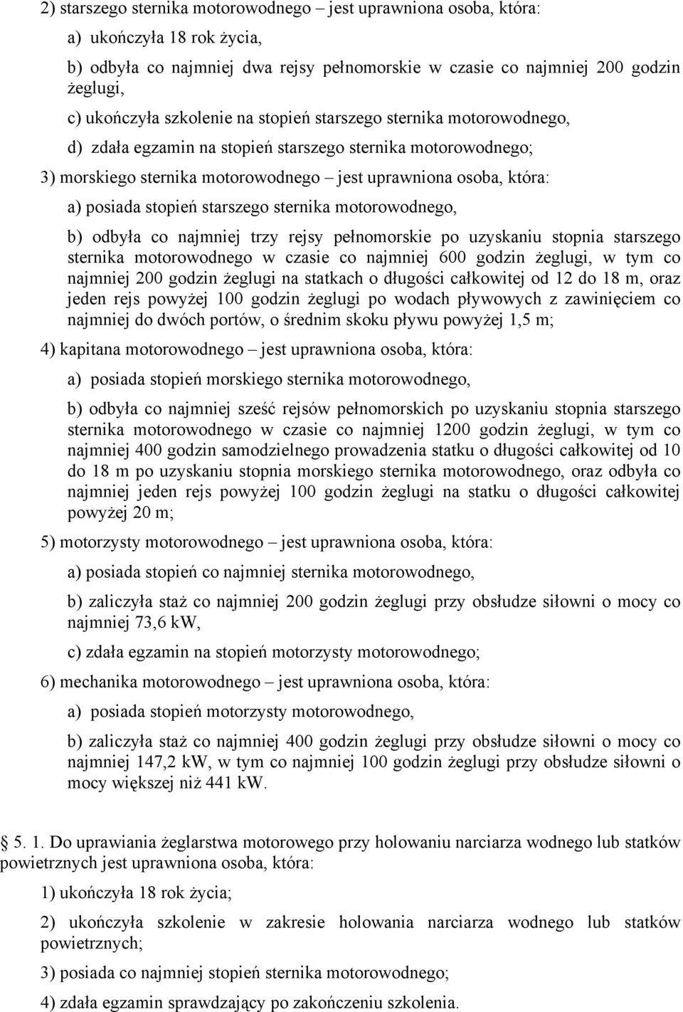 stopień starszego sternika motorowodnego, b) odbyła co najmniej trzy rejsy pełnomorskie po uzyskaniu stopnia starszego sternika motorowodnego w czasie co najmniej 600 godzin żeglugi, w tym co