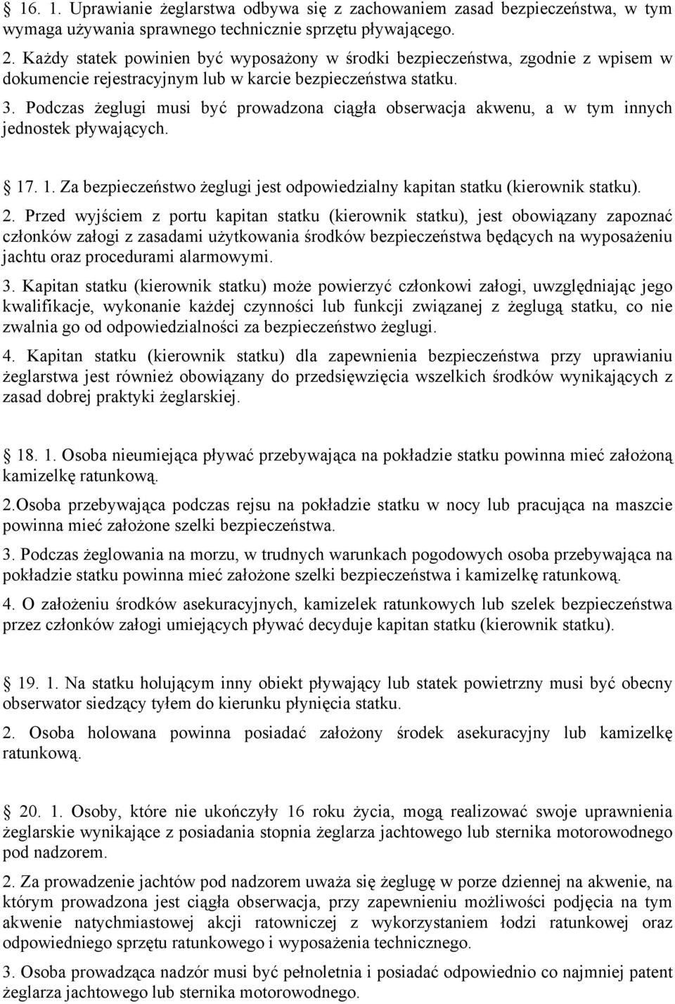 Podczas żeglugi musi być prowadzona ciągła obserwacja akwenu, a w tym innych jednostek pływających. 17. 1. Za bezpieczeństwo żeglugi jest odpowiedzialny kapitan statku (kierownik statku). 2.