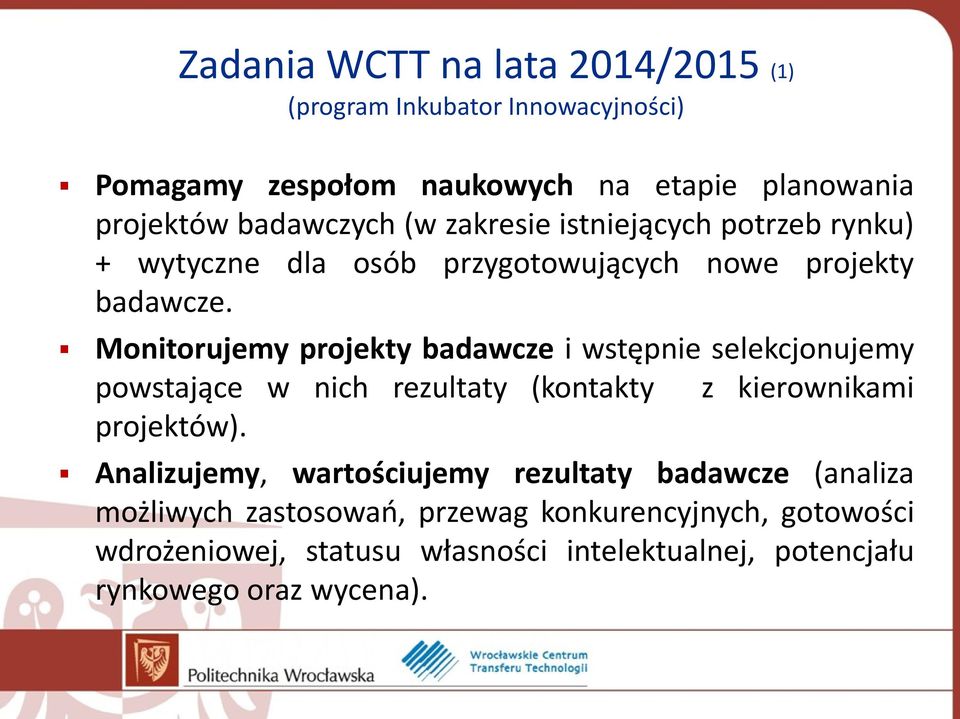 Monitorujemy projekty badawcze i wstępnie selekcjonujemy powstające w nich rezultaty (kontakty z kierownikami projektów).
