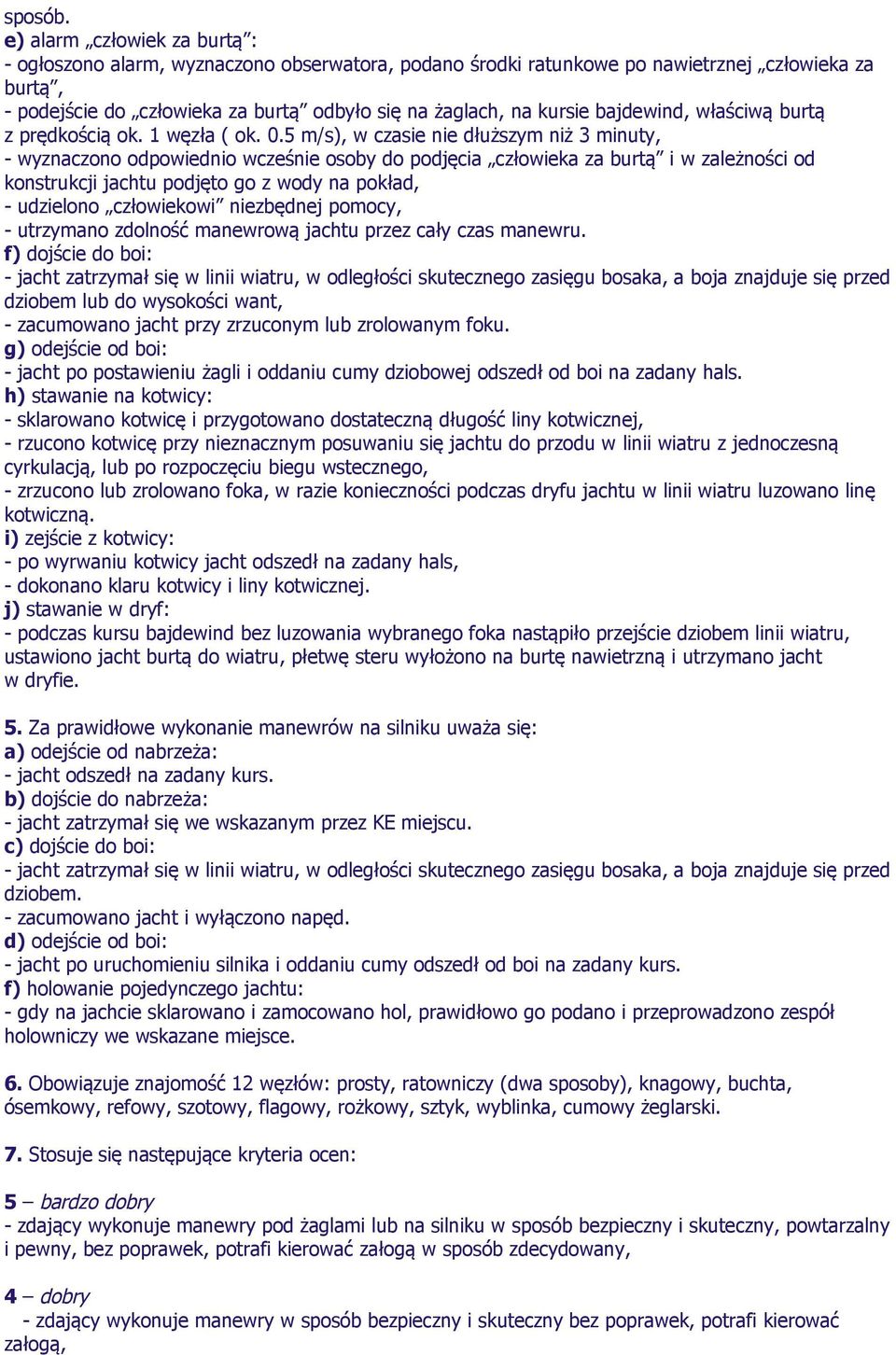 bajdewind, właściwą burtą z prędkością ok. 1 węzła ( ok. 0.