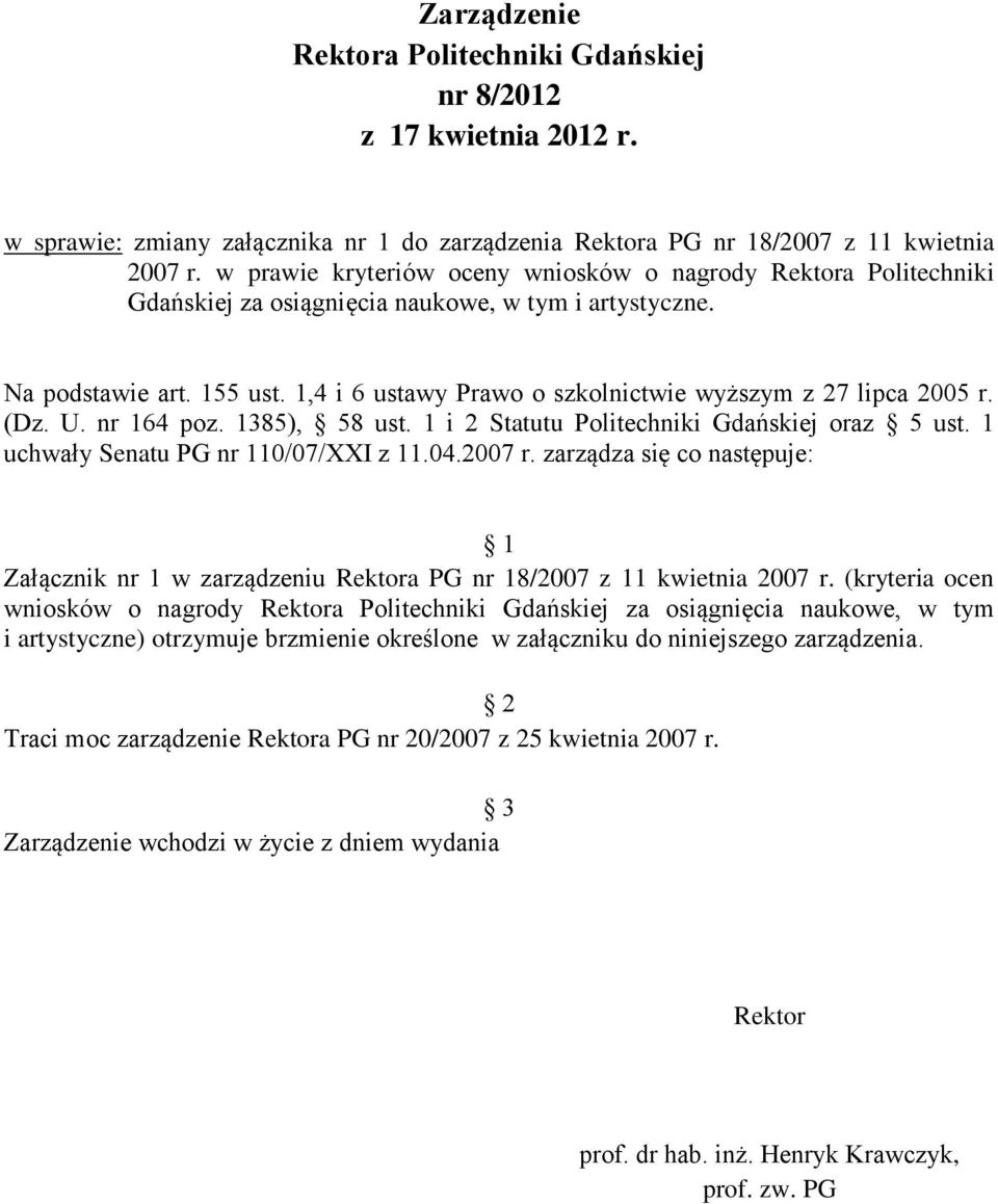 1,4 i 6 ustawy Prawo o szkolnictwie wyższym z 27 lipca 2005 r. (Dz. U. nr 164 poz. 1385), 58 ust. 1 i 2 Statutu Politechniki Gdańskiej oraz 5 ust. 1 uchwały Senatu PG nr 110/07/XXI z 11.04.2007 r.