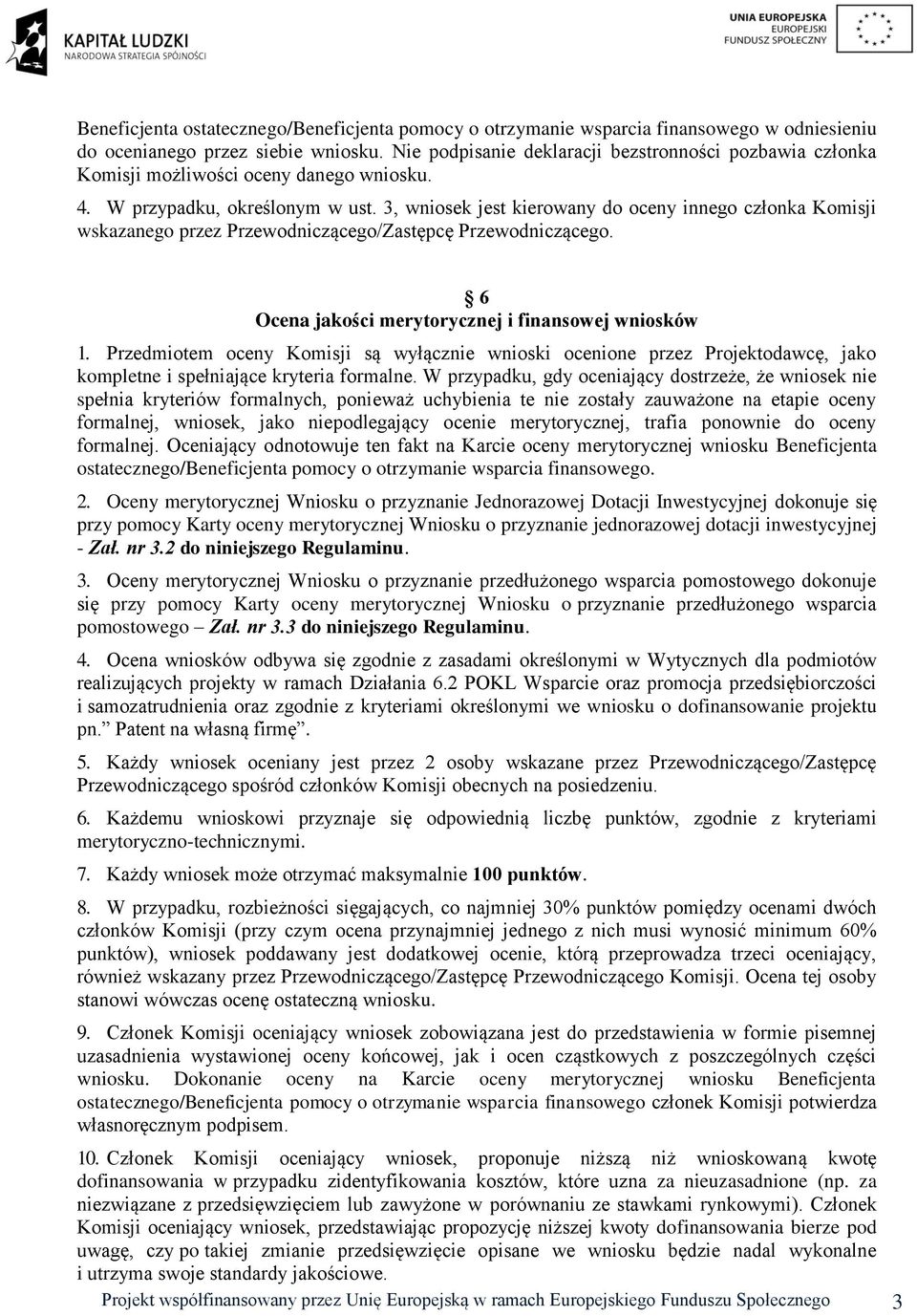 3, wniosek jest kierowany do oceny innego członka Komisji wskazanego przez Przewodniczącego/Zastępcę Przewodniczącego. 6 Ocena jakości merytorycznej i finansowej wniosków 1.