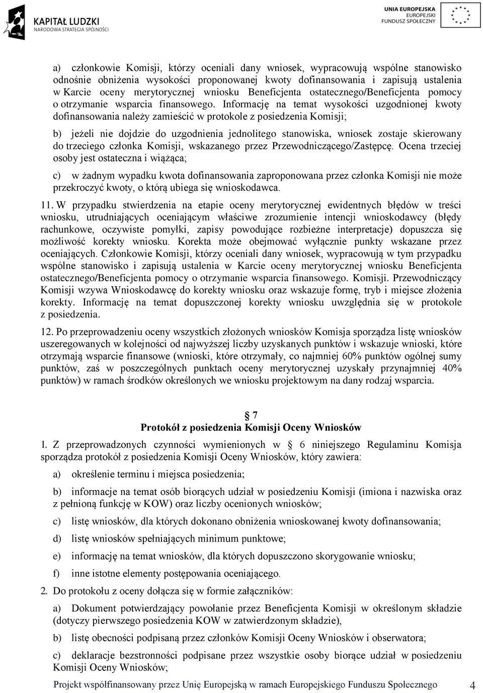 Informację na temat wysokości uzgodnionej kwoty dofinansowania należy zamieścić w protokole z posiedzenia Komisji; b) jeżeli nie dojdzie do uzgodnienia jednolitego stanowiska, wniosek zostaje