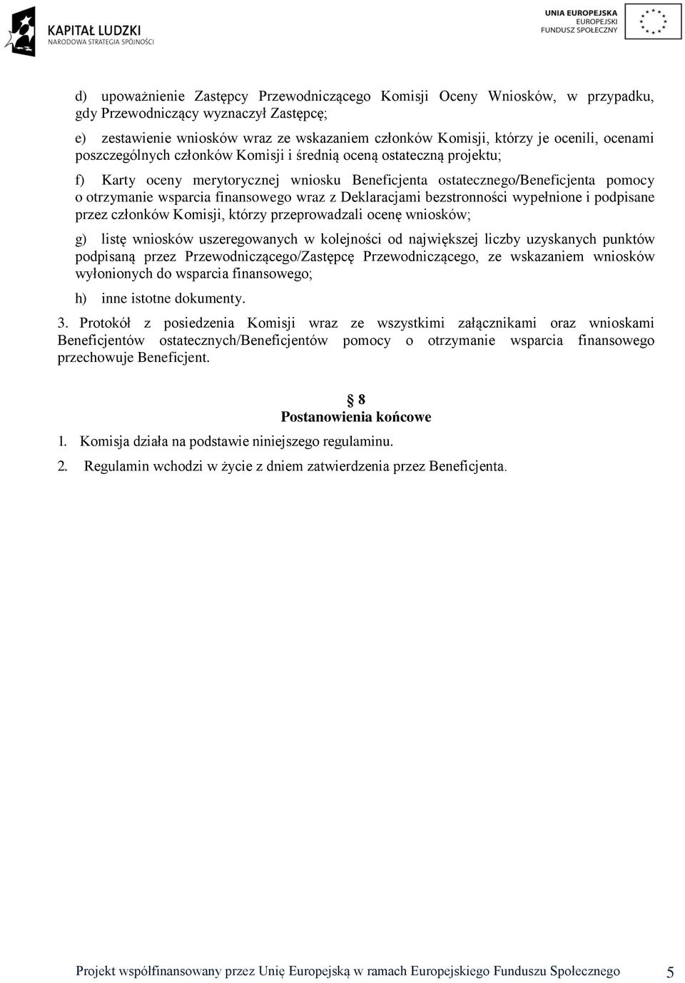 z Deklaracjami bezstronności wypełnione i podpisane przez członków Komisji, którzy przeprowadzali ocenę wniosków; g) listę wniosków uszeregowanych w kolejności od największej liczby uzyskanych