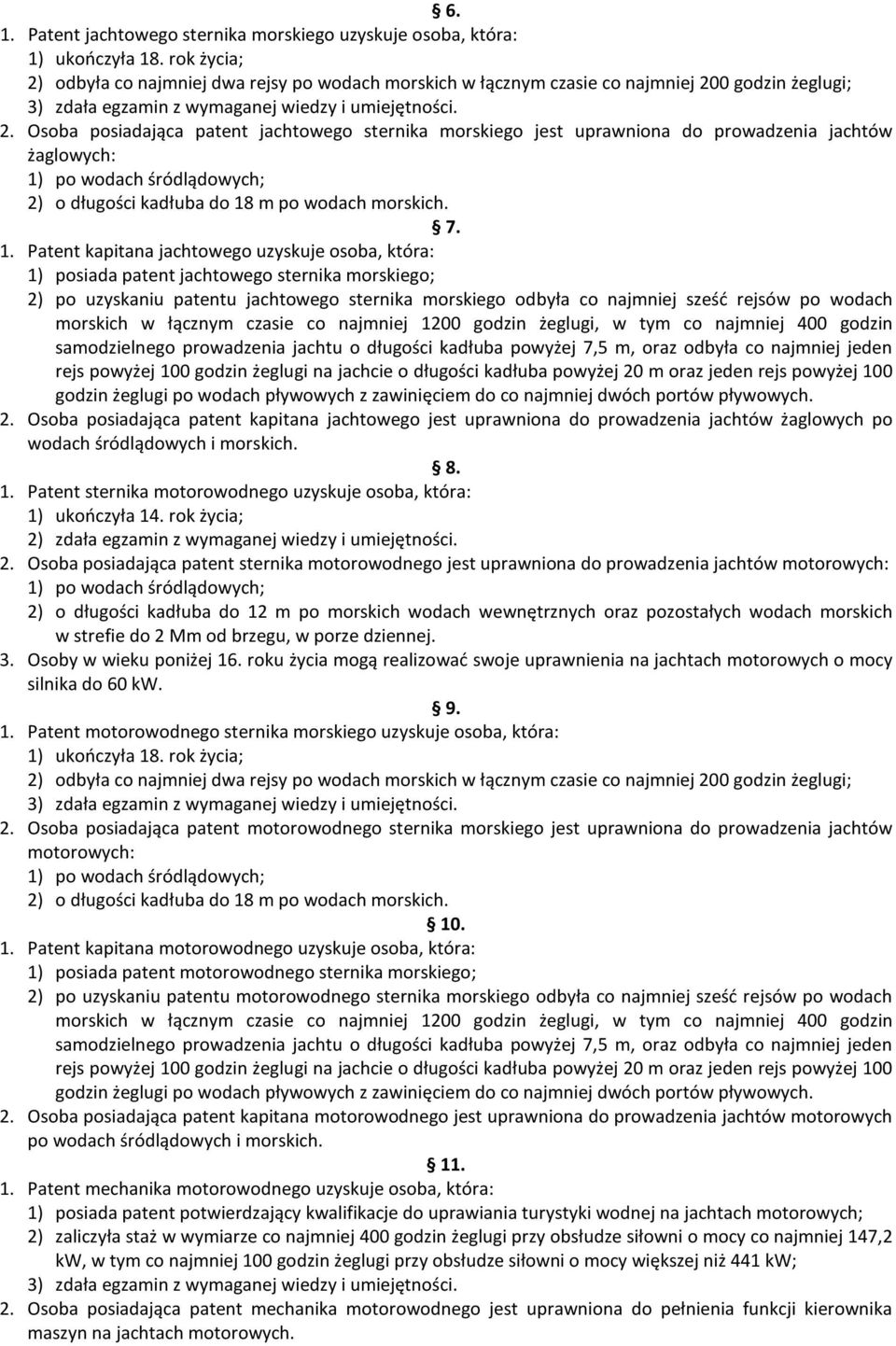 7. 1. Patent kapitana jachtowego uzyskuje osoba, która: 1) posiada patent jachtowego sternika morskiego; 2) po uzyskaniu patentu jachtowego sternika morskiego odbyła co najmniej sześć rejsów po