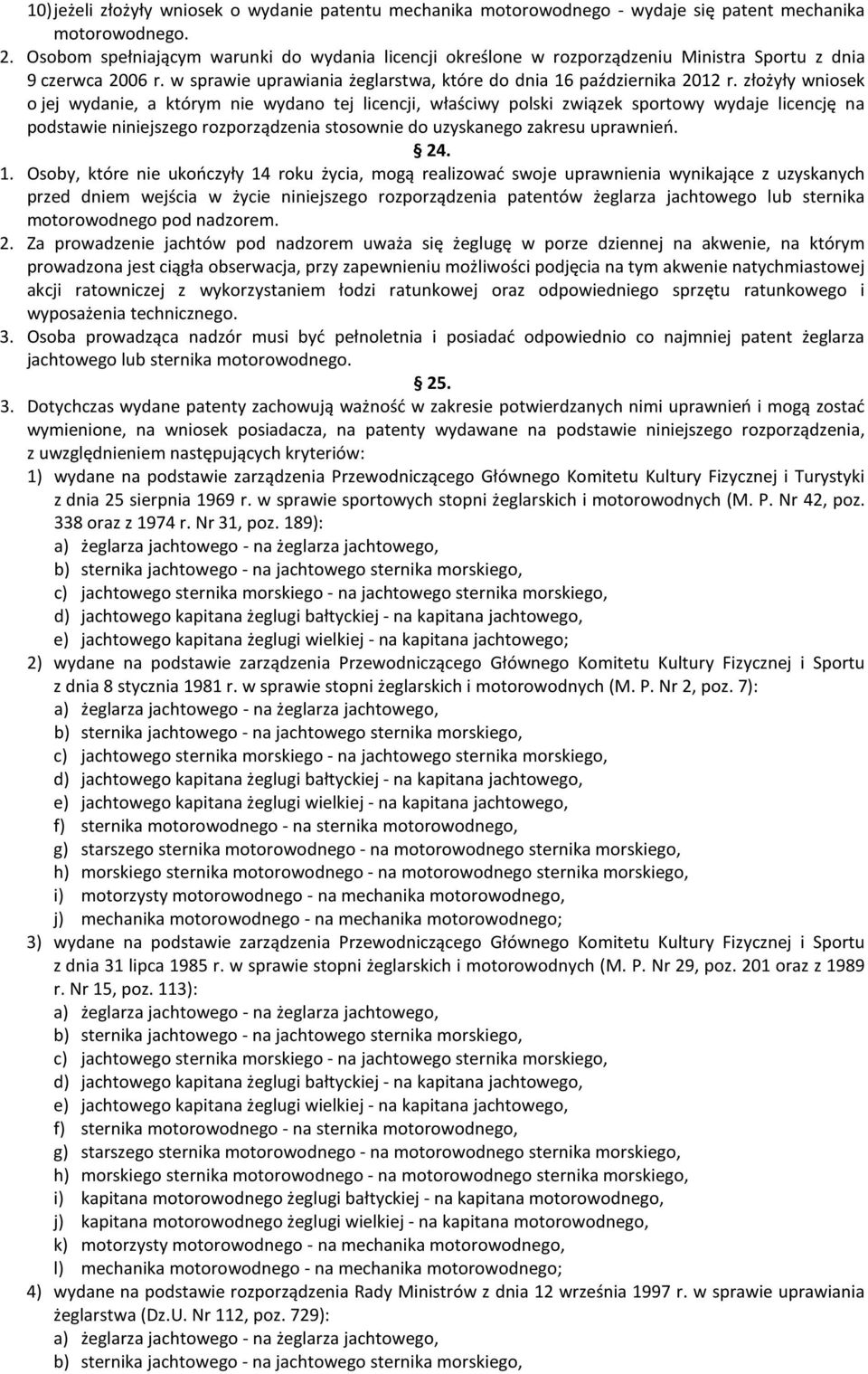 złożyły wniosek o jej wydanie, a którym nie wydano tej licencji, właściwy polski związek sportowy wydaje licencję na podstawie niniejszego rozporządzenia stosownie do uzyskanego zakresu uprawnień. 24.