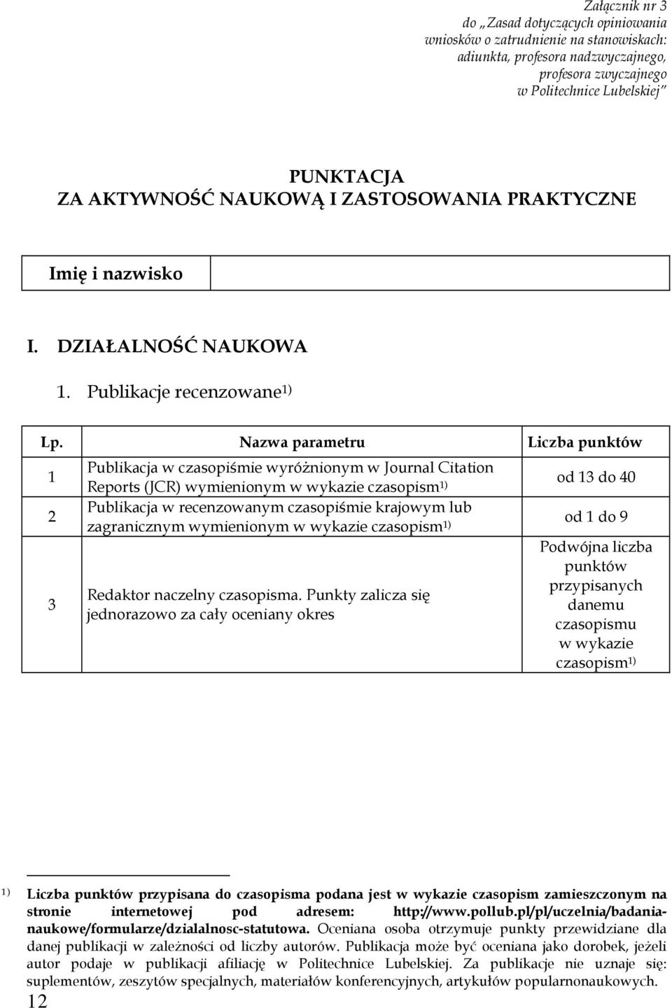 Publikacje recenzowane 1) 1 2 3 Publikacja w czasopiśmie wyróżnionym w Journal Citation Reports (JCR) wymienionym w wykazie czasopism 1) Publikacja w recenzowanym czasopiśmie krajowym lub