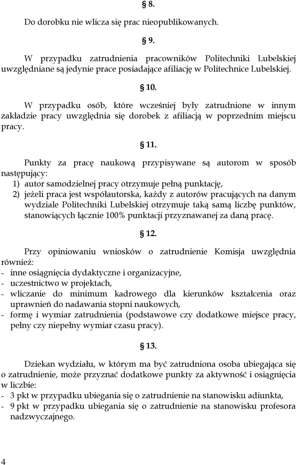 Punkty za pracę naukową przypisywane są autorom w sposób następujący: 1) autor samodzielnej pracy otrzymuje pełną punktację, 2) jeżeli praca jest współautorska, każdy z autorów pracujących na danym