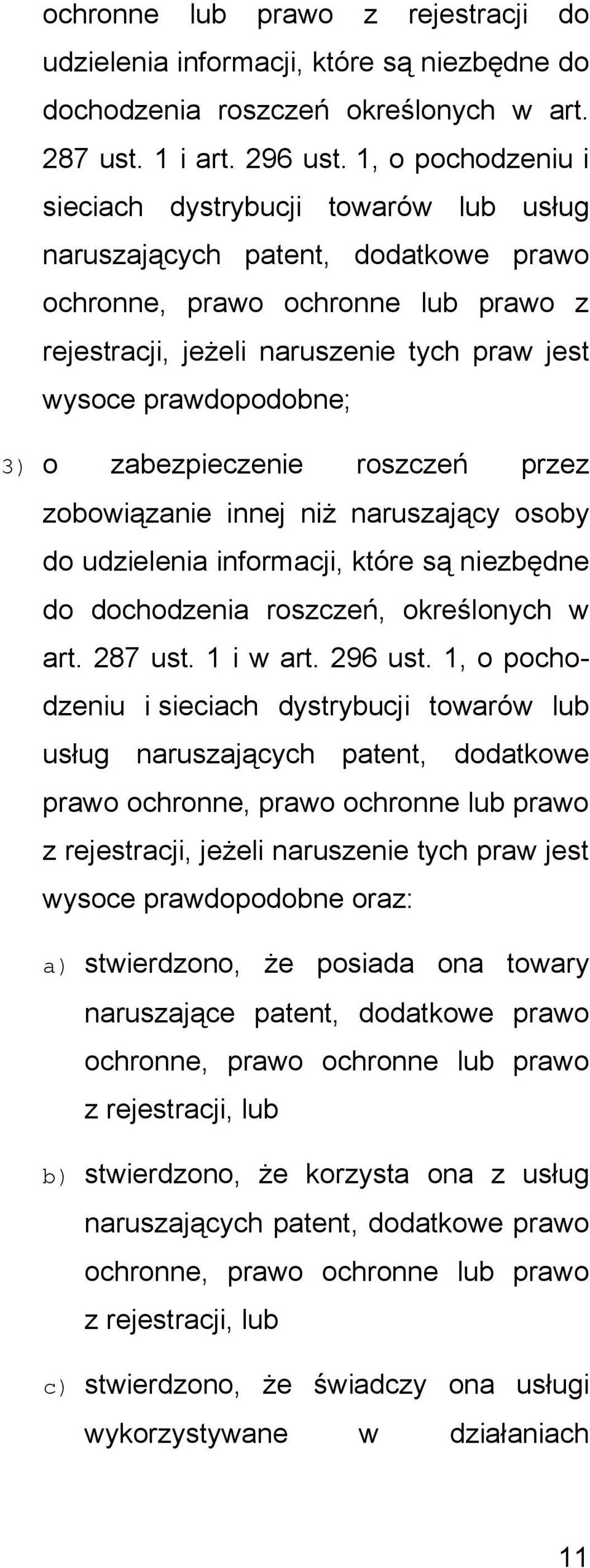 prawdopodobne; 3) o zabezpieczenie roszczeń przez zobowiązanie innej niż naruszający osoby do udzielenia informacji, które są niezbędne do dochodzenia roszczeń, określonych w art. 287 ust. 1 i w art.