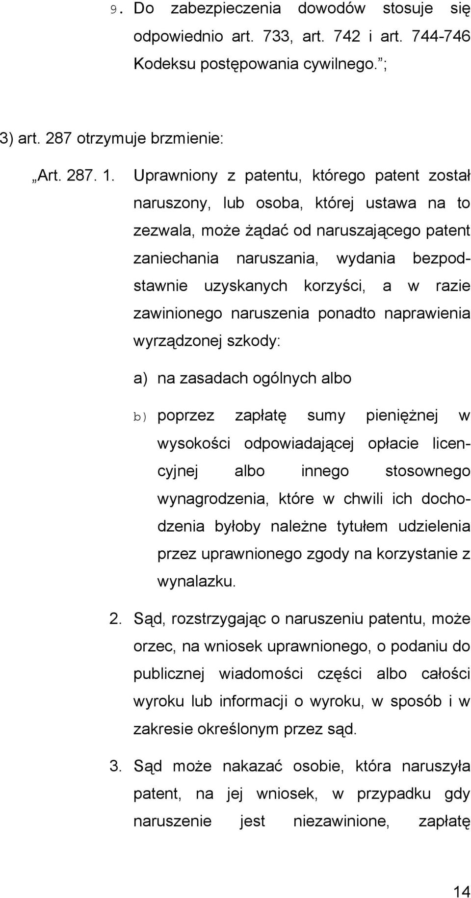 w razie zawinionego naruszenia ponadto naprawienia wyrządzonej szkody: a) na zasadach ogólnych albo b) poprzez zapłatę sumy pieniężnej w wysokości odpowiadającej opłacie licencyjnej albo innego