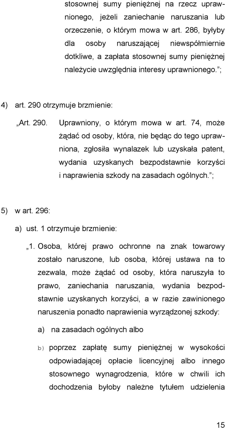 74, może żądać od osoby, która, nie będąc do tego uprawniona, zgłosiła wynalazek lub uzyskała patent, wydania uzyskanych bezpodstawnie korzyści i naprawienia szkody na zasadach ogólnych. ; 5) w art.