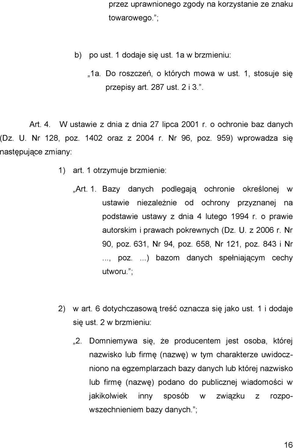 8, poz. 1402 oraz z 2004 r. Nr 96, poz. 959) wprowadza się następujące zmiany: 1) art. 1 otrzymuje brzmienie: Art. 1. Bazy danych podlegają ochronie określonej w ustawie niezależnie od ochrony przyznanej na podstawie ustawy z dnia 4 lutego 1994 r.