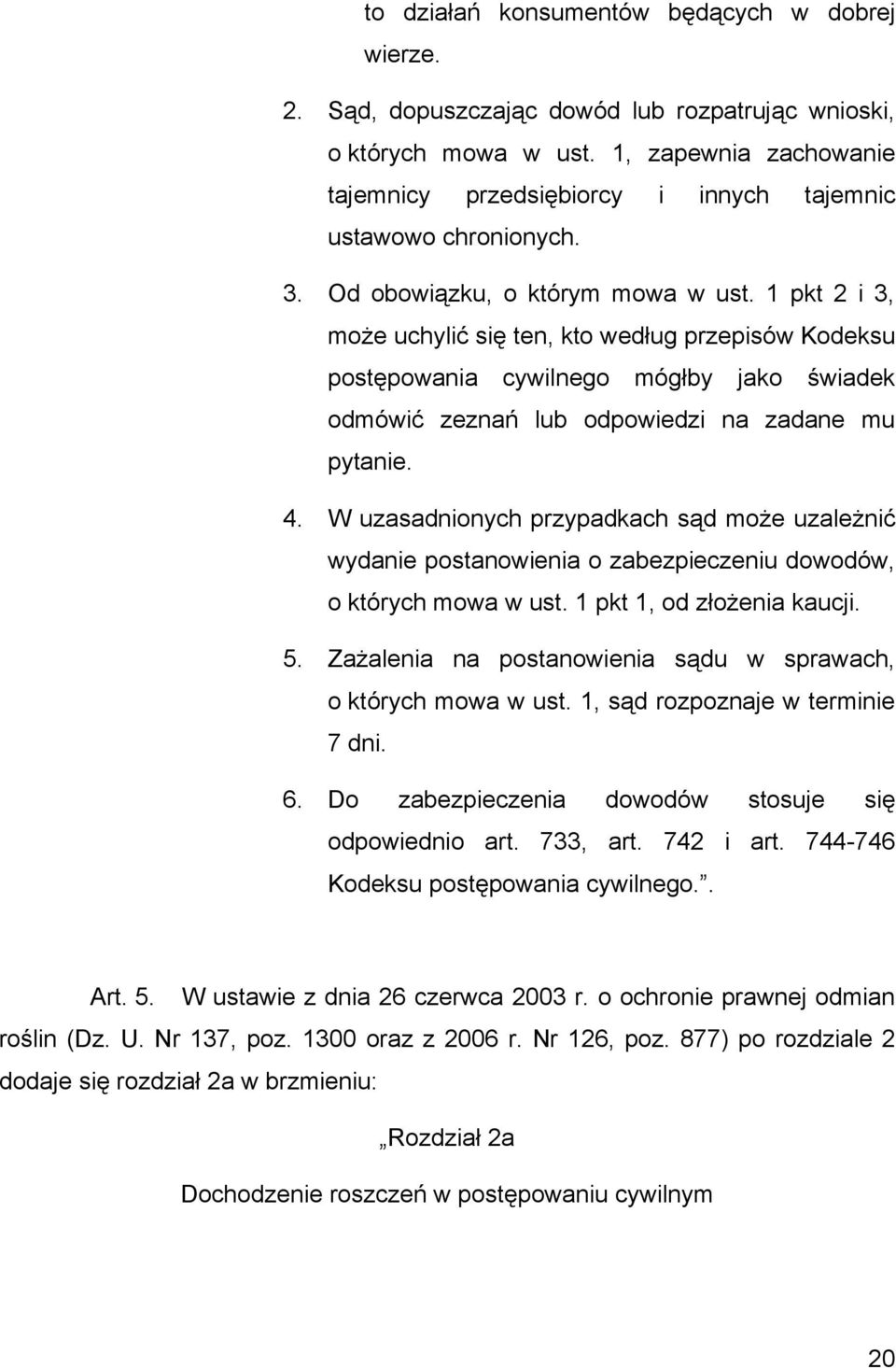 1 pkt 2 i 3, może uchylić się ten, kto według przepisów Kodeksu postępowania cywilnego mógłby jako świadek odmówić zeznań lub odpowiedzi na zadane mu pytanie. 4.