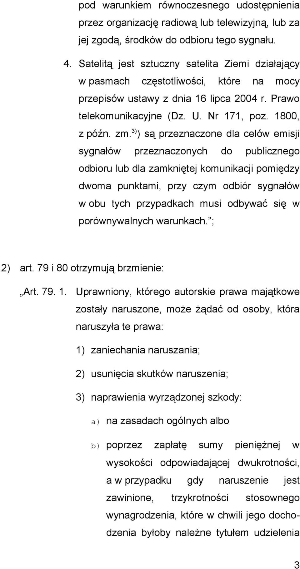 3) ) są przeznaczone dla celów emisji sygnałów przeznaczonych do publicznego odbioru lub dla zamkniętej komunikacji pomiędzy dwoma punktami, przy czym odbiór sygnałów w obu tych przypadkach musi