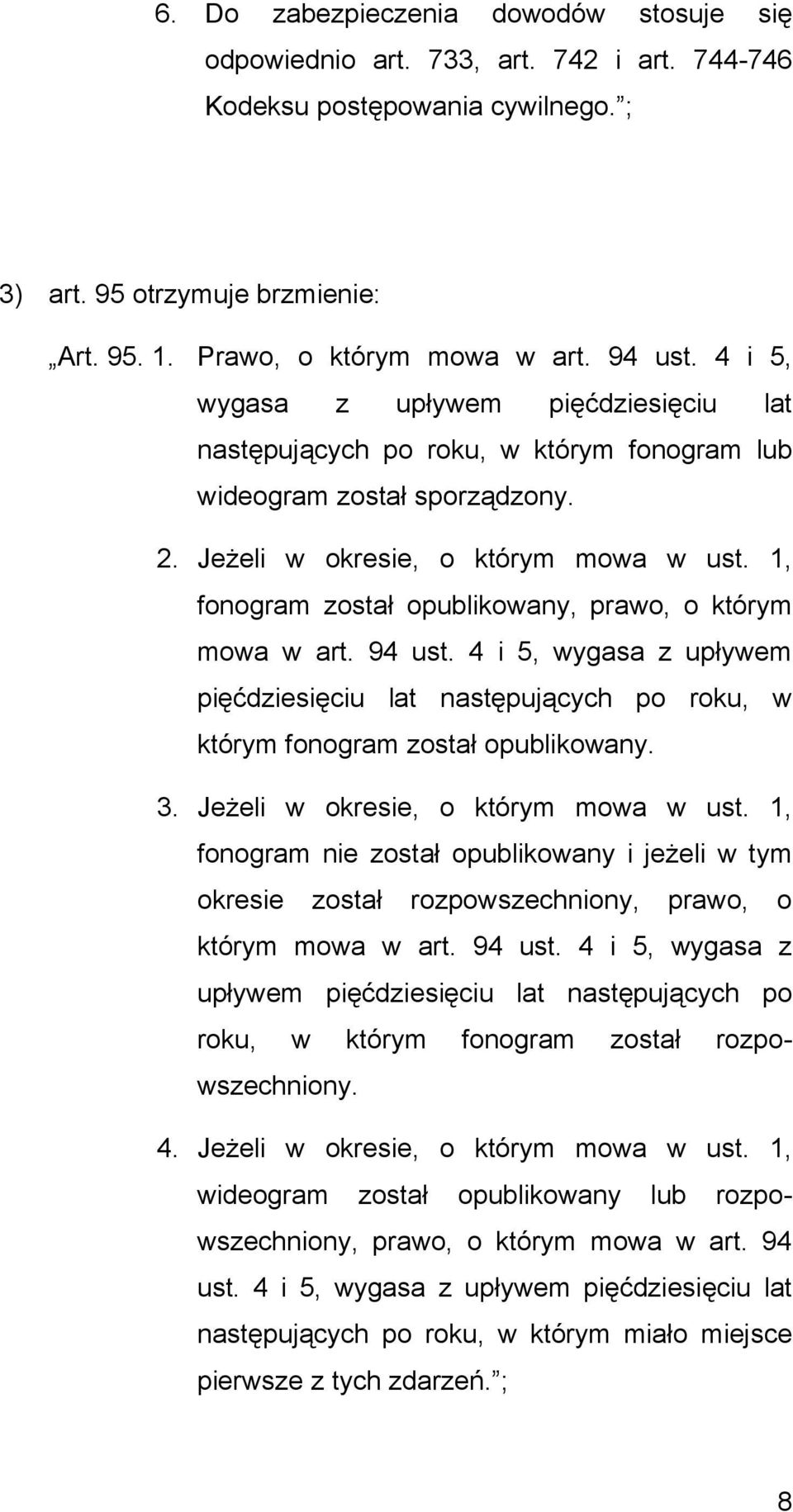 1, fonogram został opublikowany, prawo, o którym mowa w art. 94 ust. 4 i 5, wygasa z upływem pięćdziesięciu lat następujących po roku, w którym fonogram został opublikowany. 3.