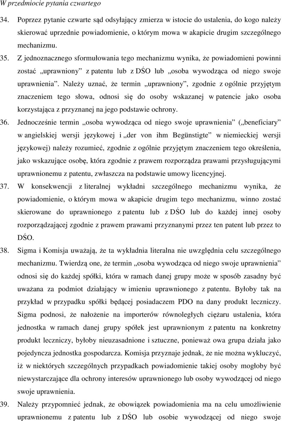 Z jednoznacznego sformułowania tego mechanizmu wynika, że powiadomieni powinni zostać uprawniony z patentu lub z DŚO lub osoba wywodząca od niego swoje uprawnienia.