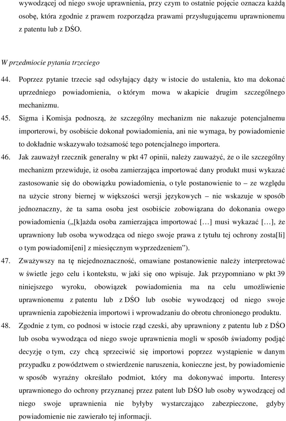 Poprzez pytanie trzecie sąd odsyłający dąży w istocie do ustalenia, kto ma dokonać uprzedniego powiadomienia, o którym mowa w akapicie drugim szczególnego mechanizmu. 45.