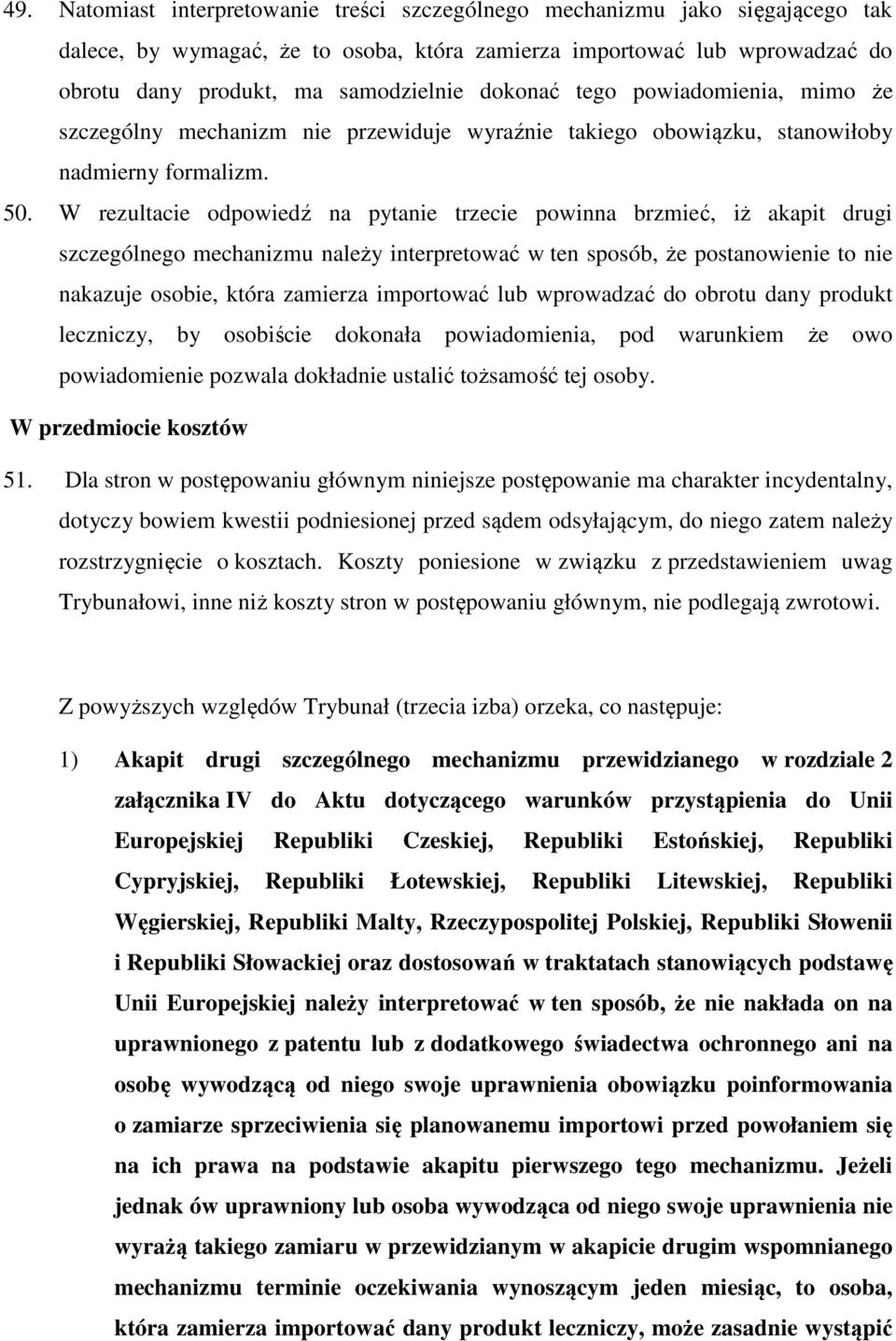 W rezultacie odpowiedź na pytanie trzecie powinna brzmieć, iż akapit drugi szczególnego mechanizmu należy interpretować w ten sposób, że postanowienie to nie nakazuje osobie, która zamierza