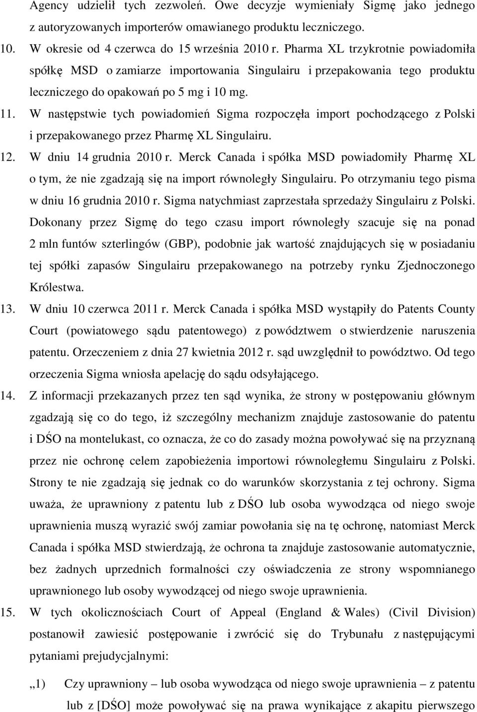 W następstwie tych powiadomień Sigma rozpoczęła import pochodzącego z Polski i przepakowanego przez Pharmę XL Singulairu. 12. W dniu 14 grudnia 2010 r.