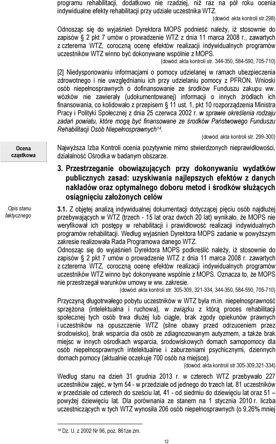 , zawartych z czterema WTZ, coroczną ocenę efektów realizacji indywidualnych programów uczestników WTZ winno być dokonywane wspólnie z MOPS. (dowód: akta kontroli str.